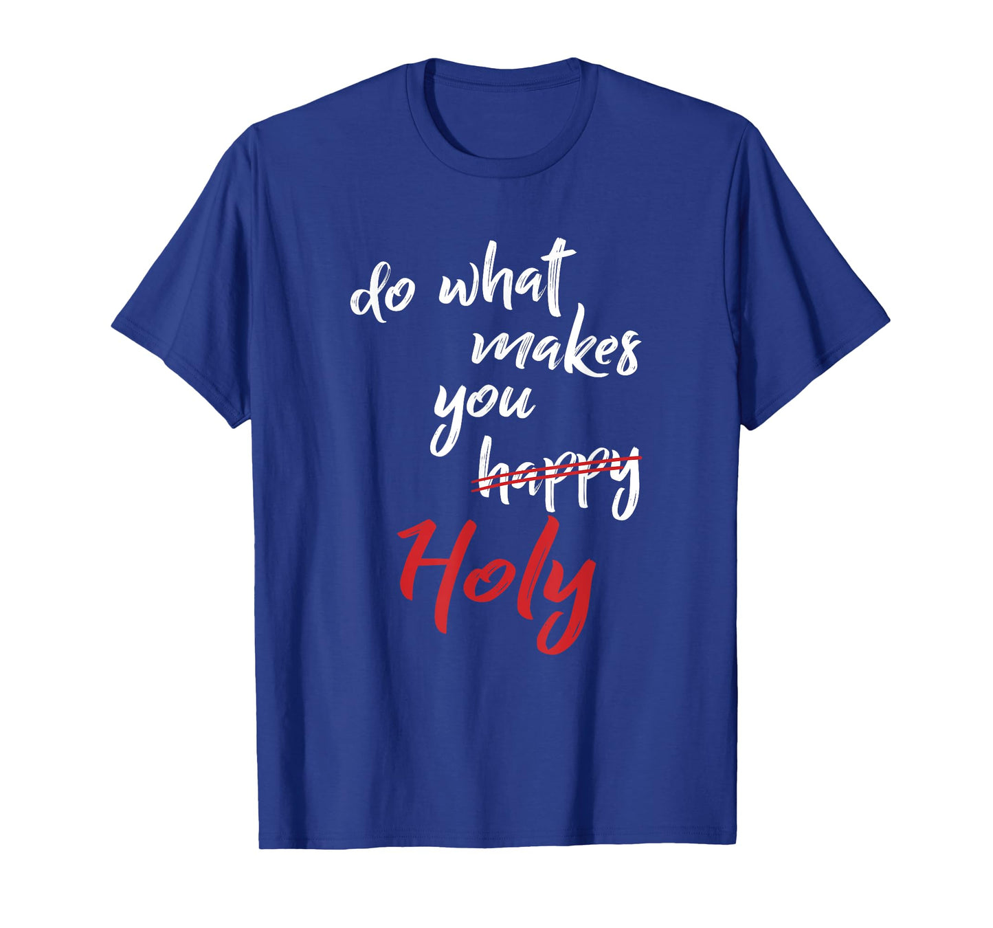 Do What Makes You Happy Holy Humor Quote Saying T-Shirt