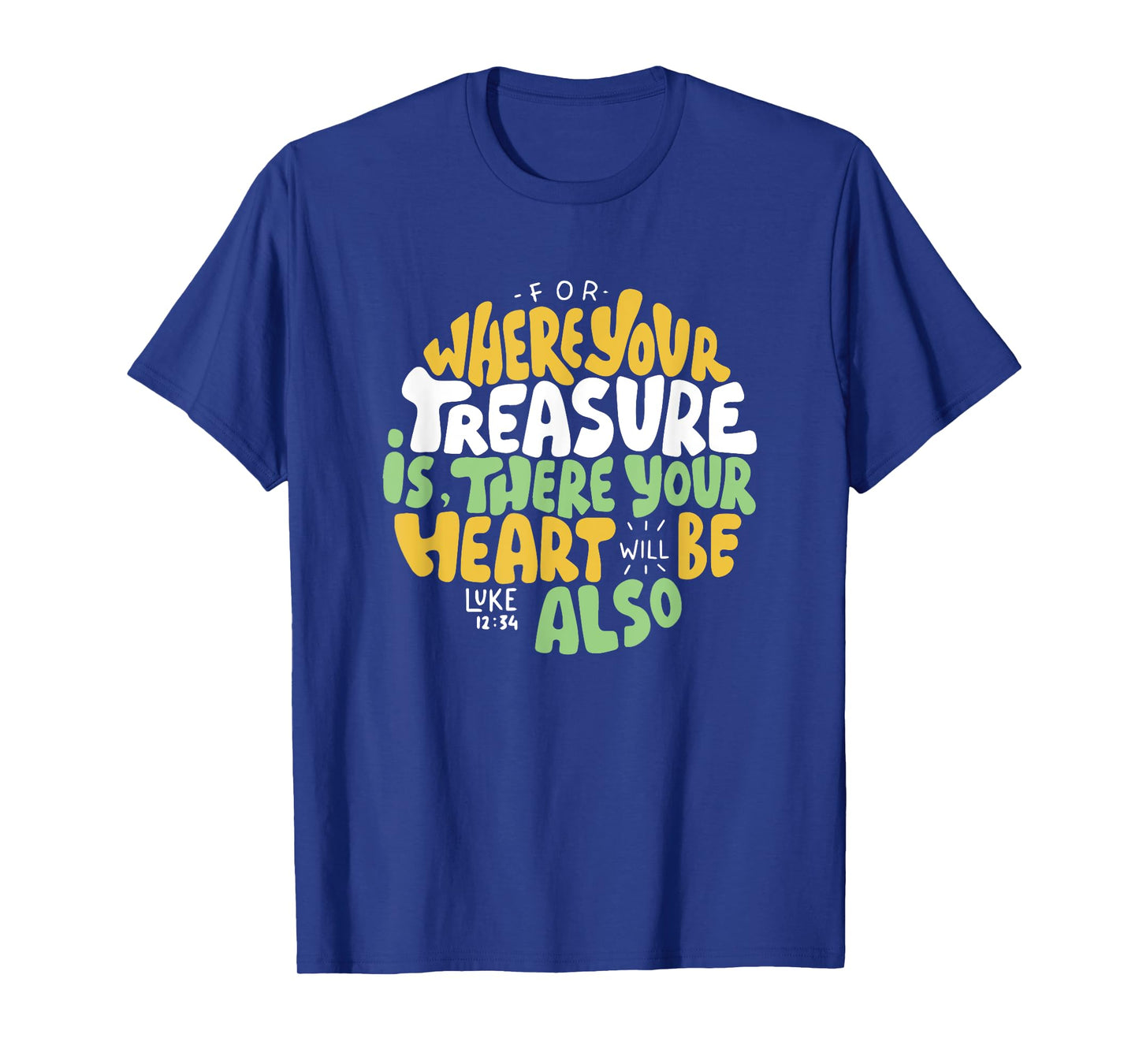 For Where Your Treasure is There Will Be Your Heart Also T-Shirt