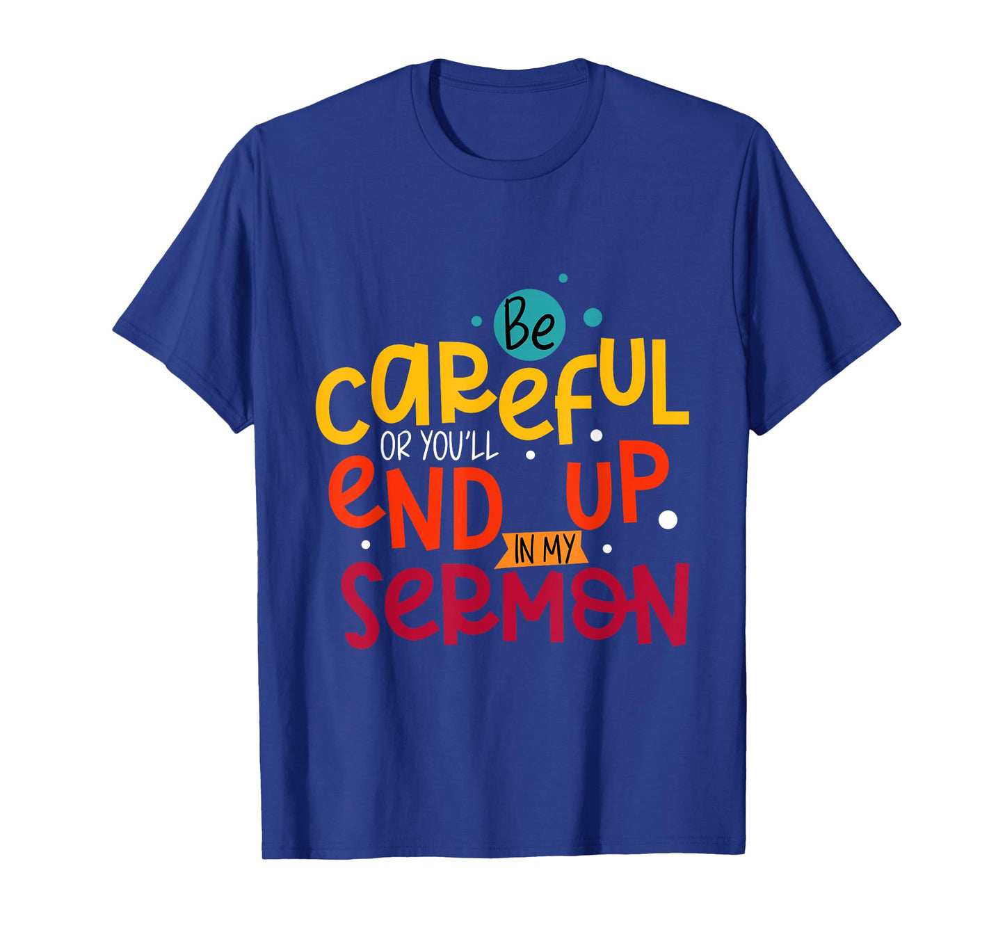 Be Careful Or You'll End Up In My Sermon Christian Pastor T-Shirt
