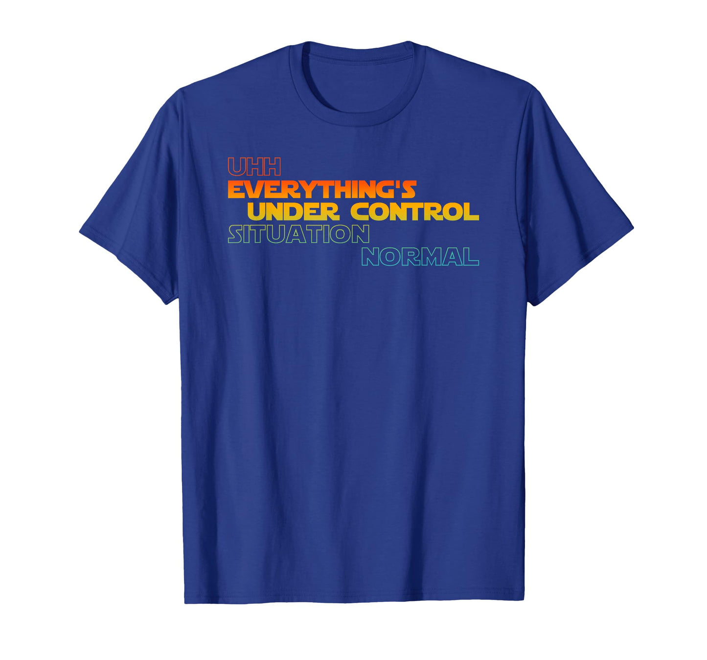 Funny Uhh Everything's Under Control Situation Normal T-Shirt