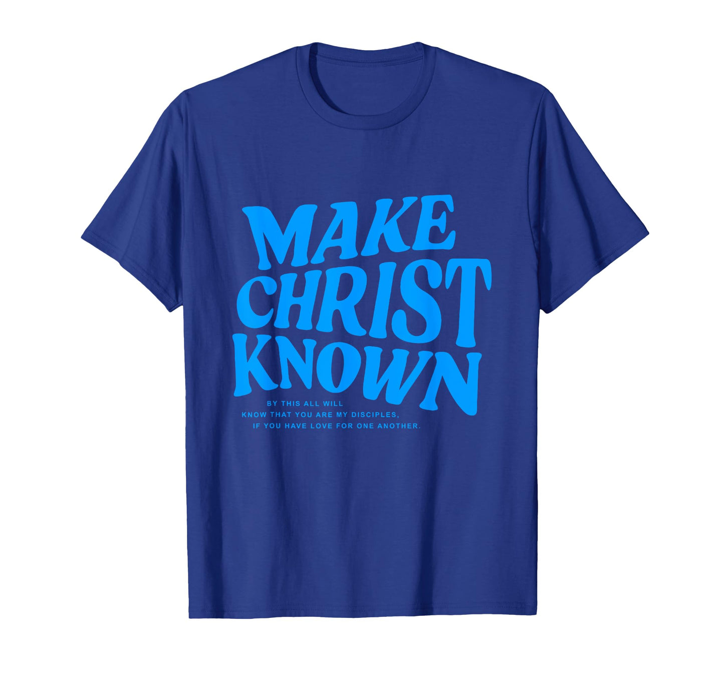 Make Christ Known By This All Will Know You Are My Disciples T-Shirt