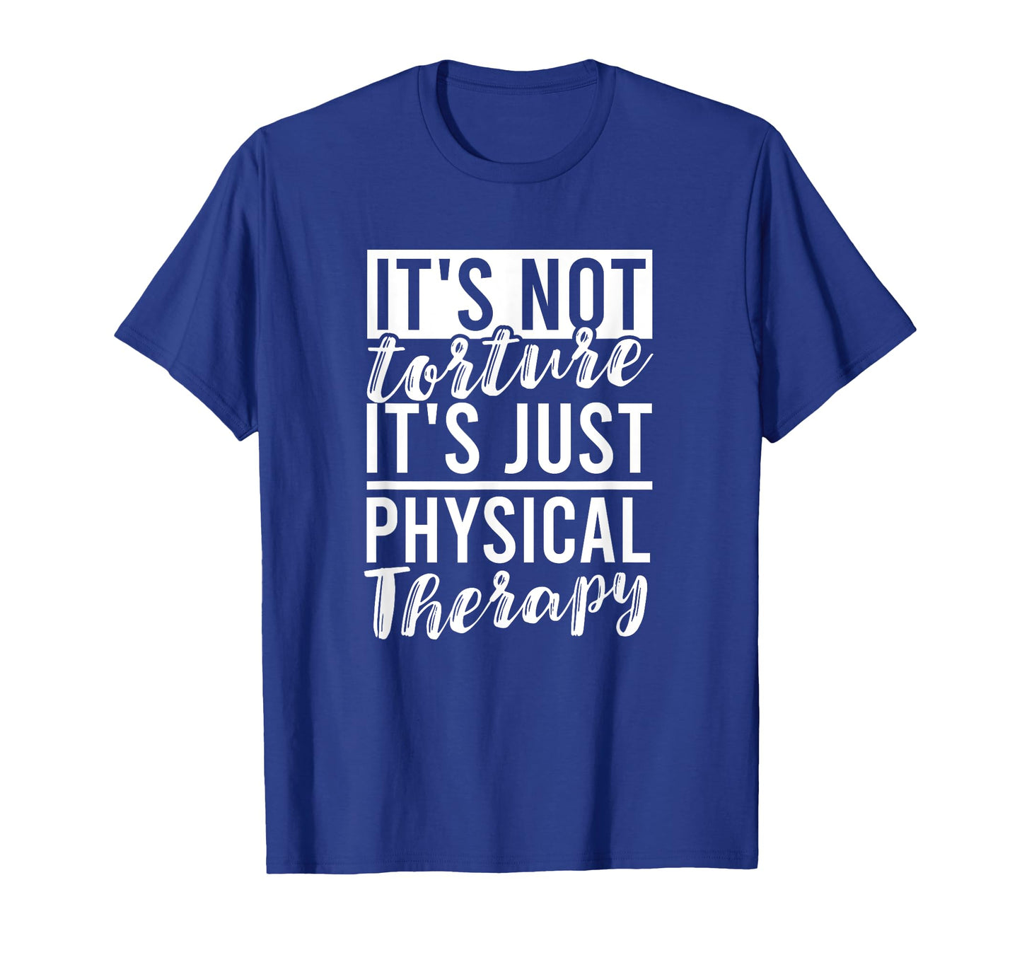 It’s Not Torture It’s Just Physical Therapy for Therapists T-Shirt