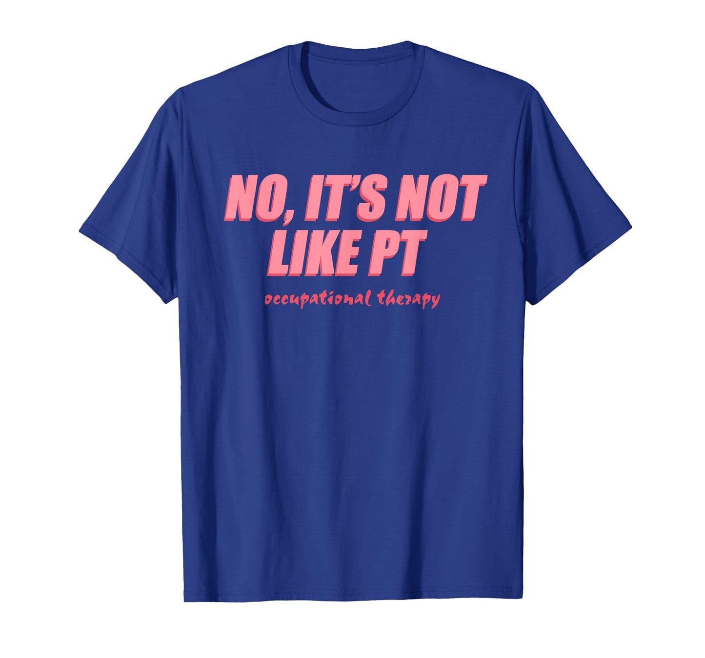 No It's Not Like PT Occupational Therapy, Humor Quotes T-Shirt