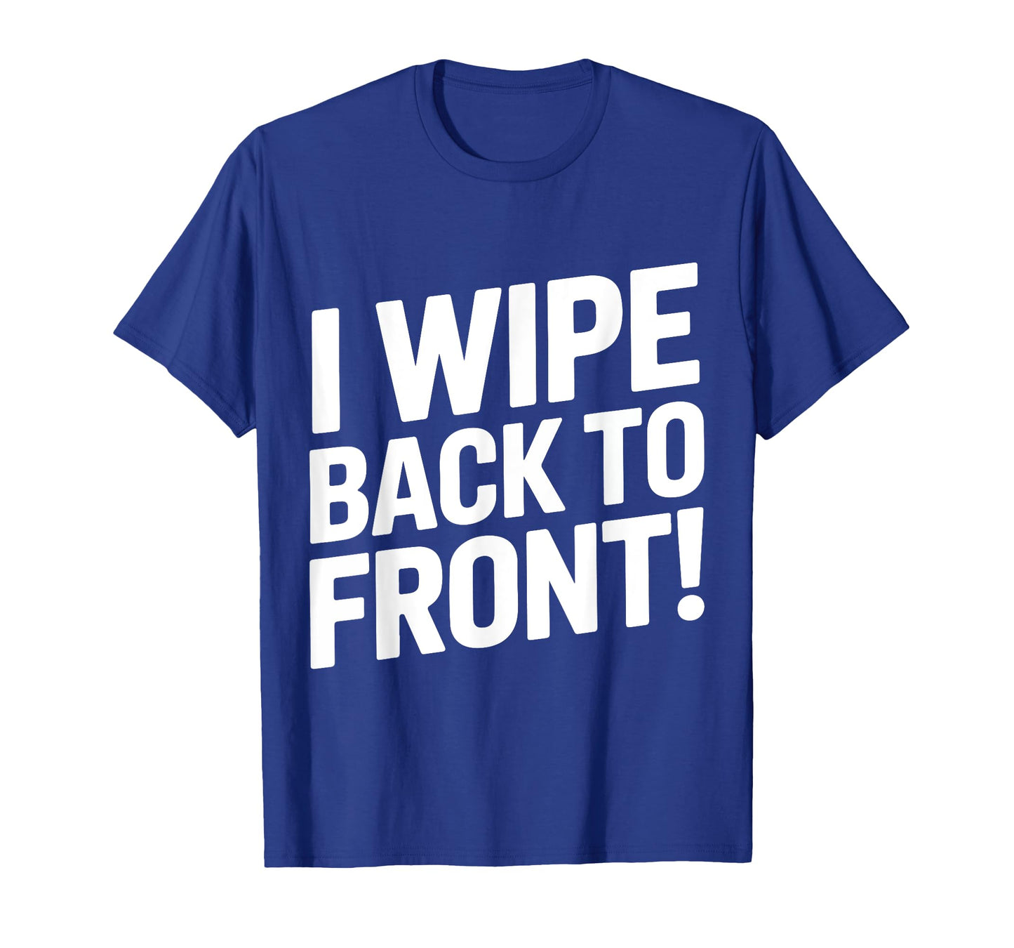I Wipe Back To Front Funny Bathroom Humor Jokes Humiliating T-Shirt