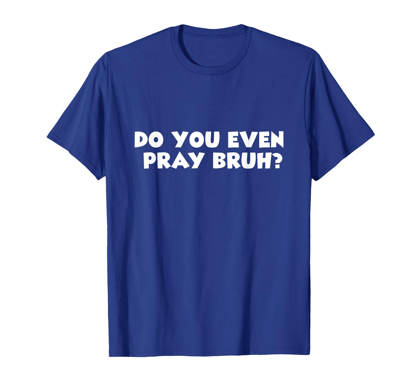 Cool Motivational Christian Verse Do You Even Pray Bruh? T-Shirt