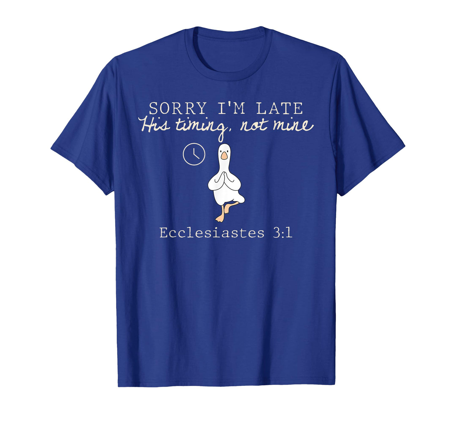 Sorry I'm Late His Timing Not Mine Christian Silly Goose T-Shirt