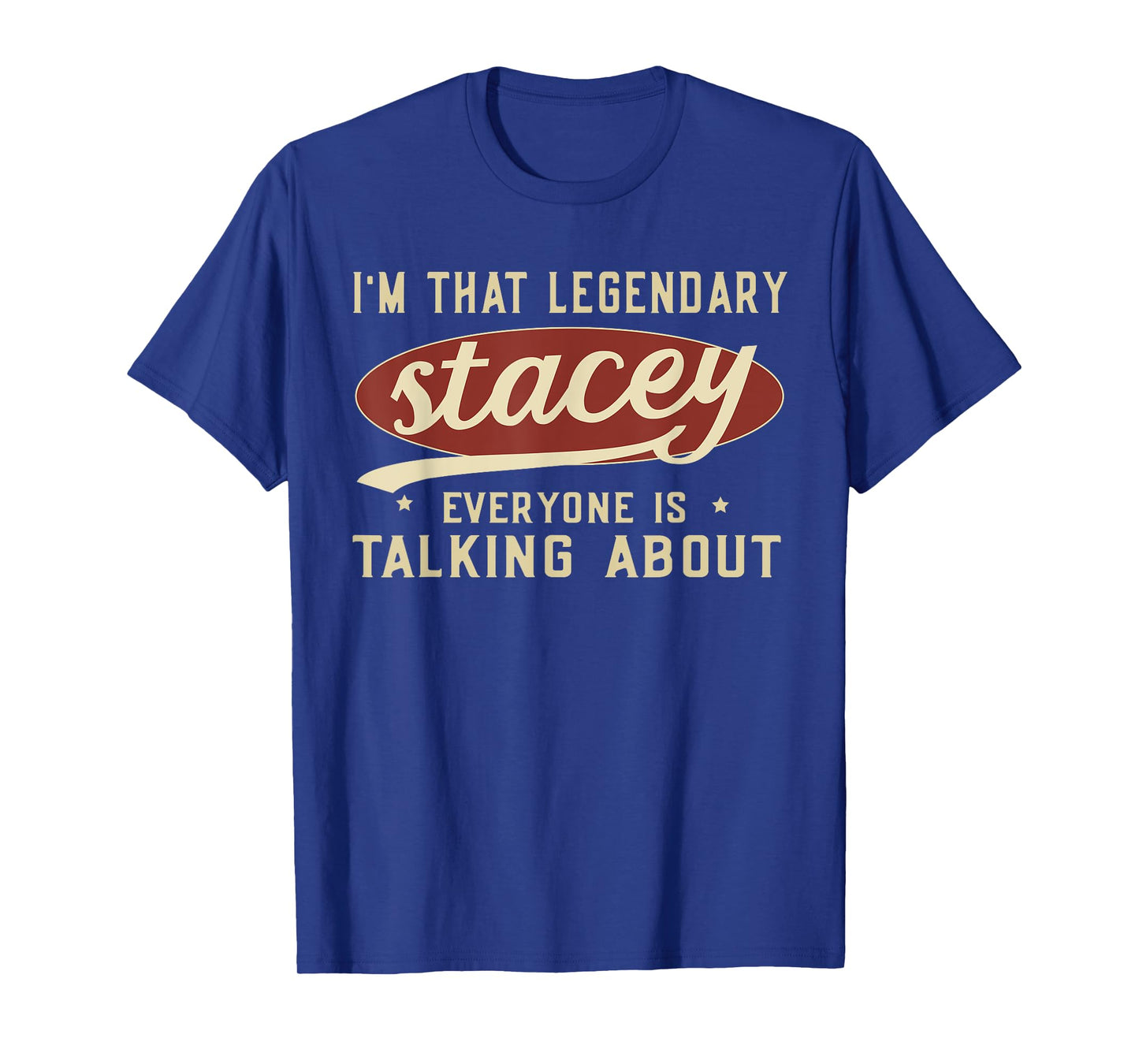 I'm That Legendary Stacey Everyone Is Talking About T-Shirt