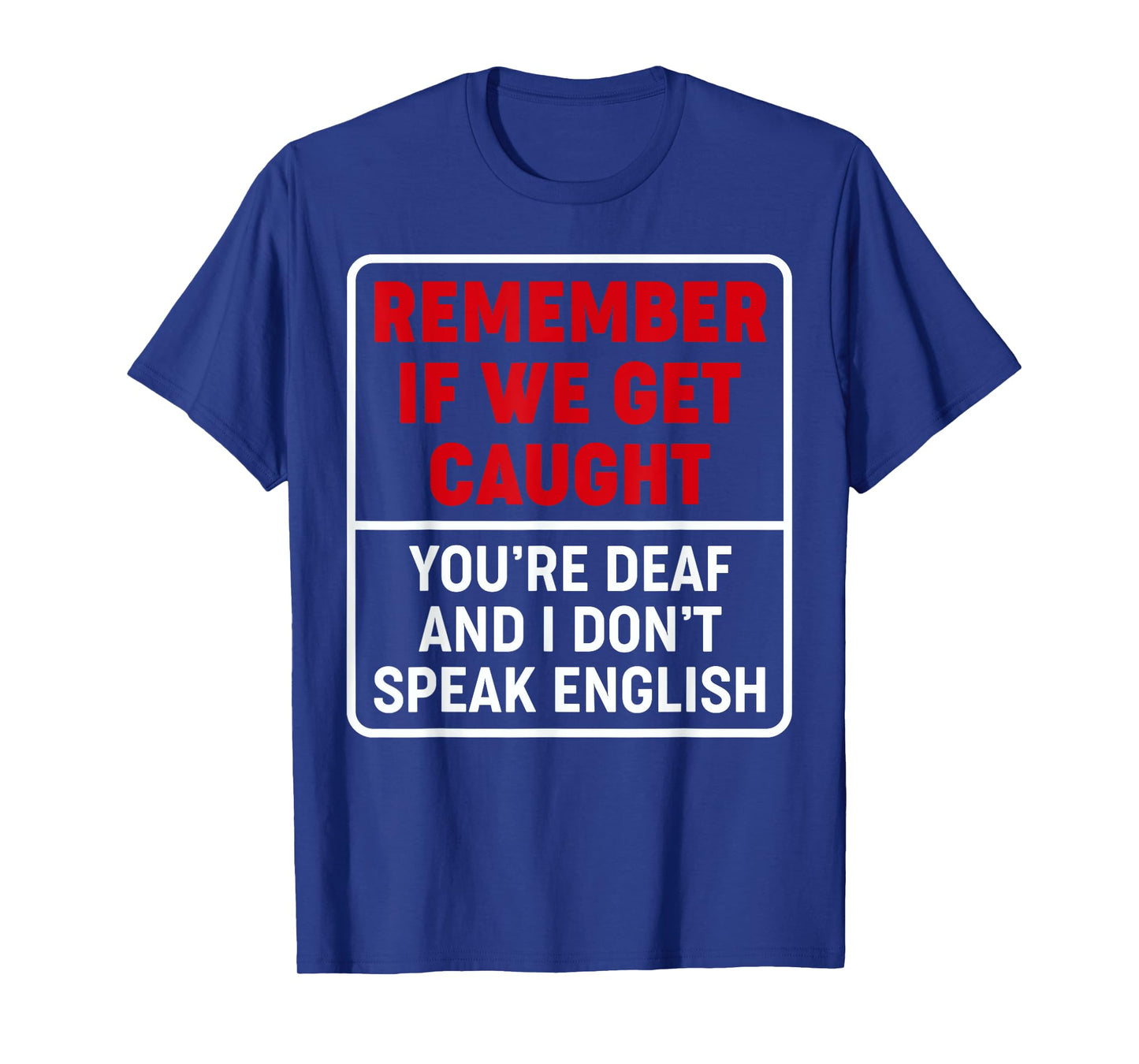 If We Get Caught, You're Deaf, & I Don't Speak English Funny T-Shirt