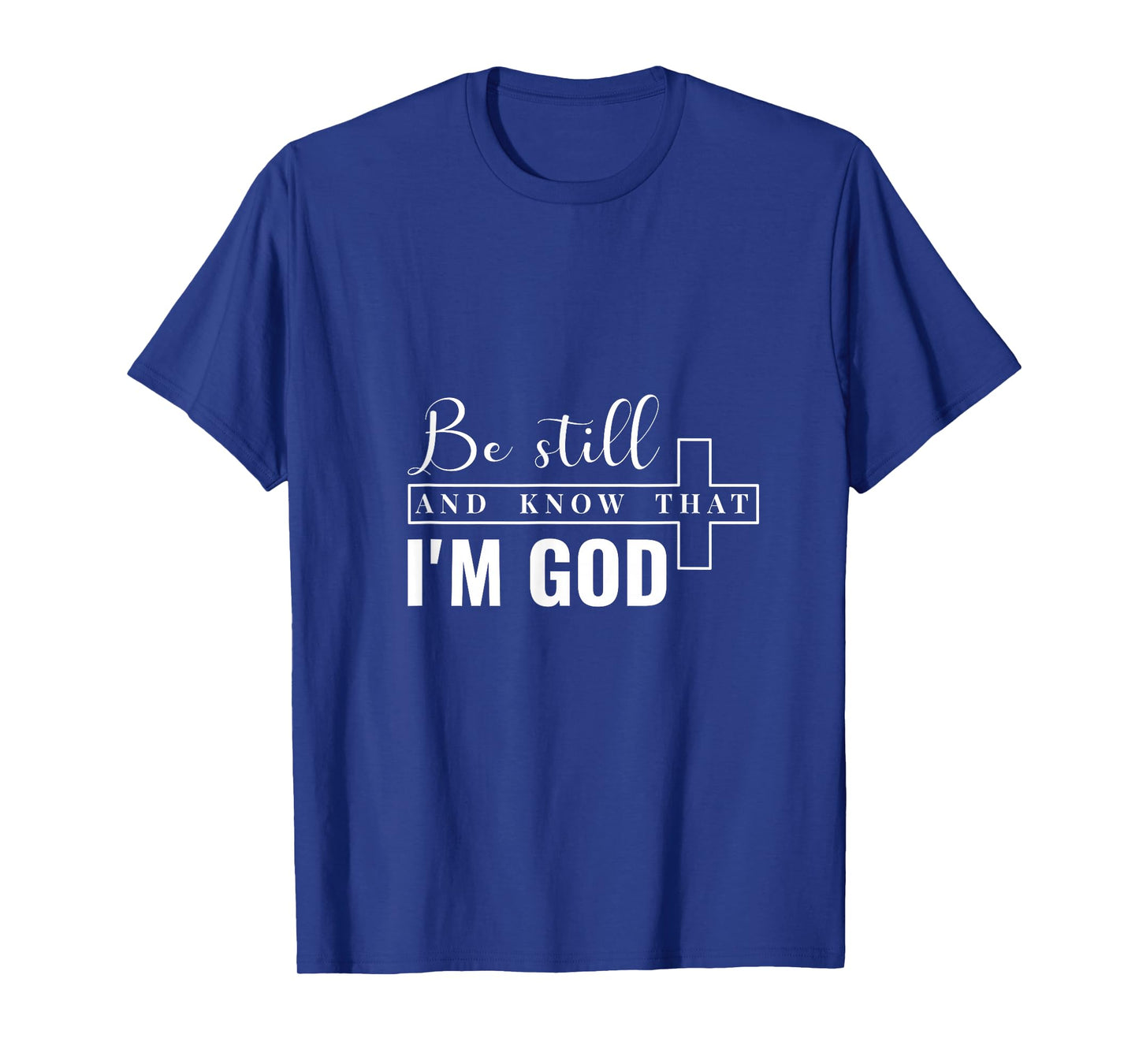 Be Still and Know That I'm God. T-Shirt