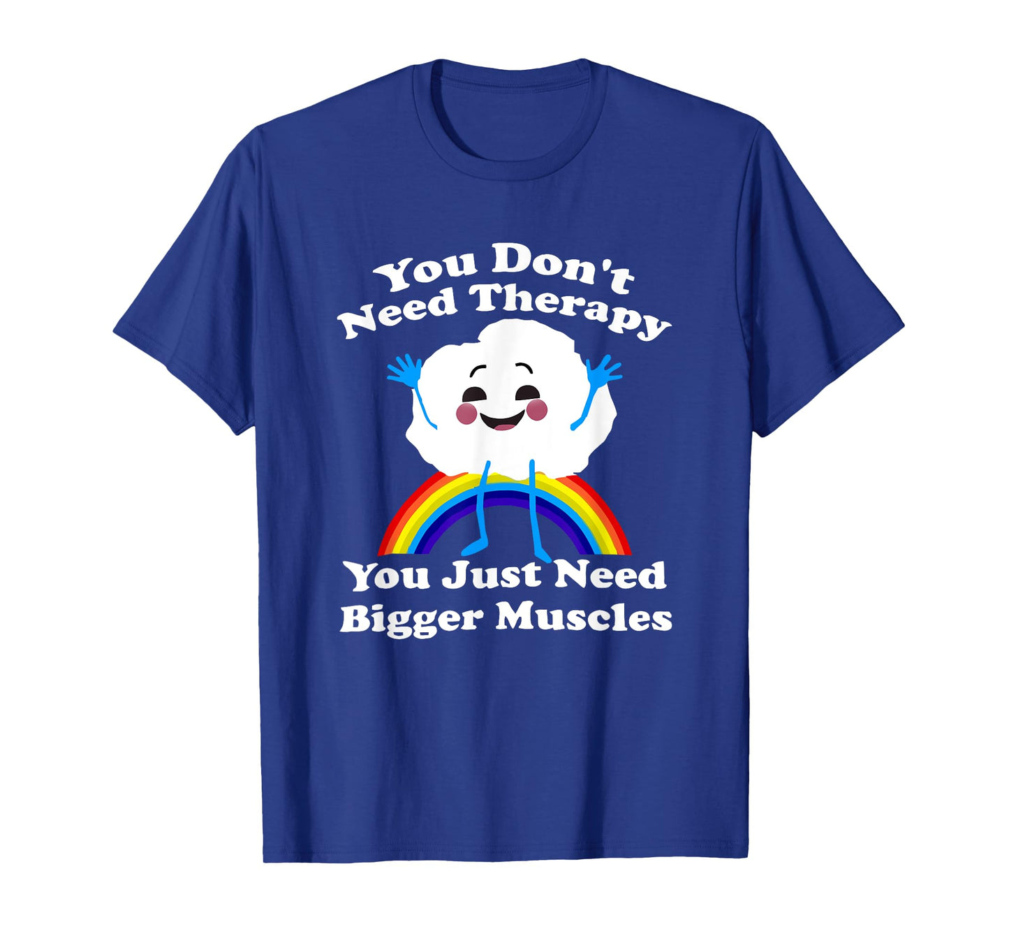 You Don’t Need Therapy You Just Need Bigger Muscles T-Shirt