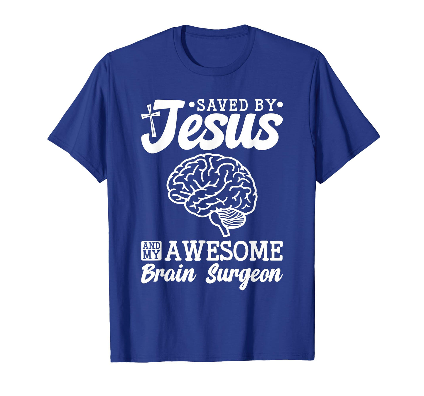 Brain Surgery Saved By Jesus And Awesome Brain Surgeon T-Shirt
