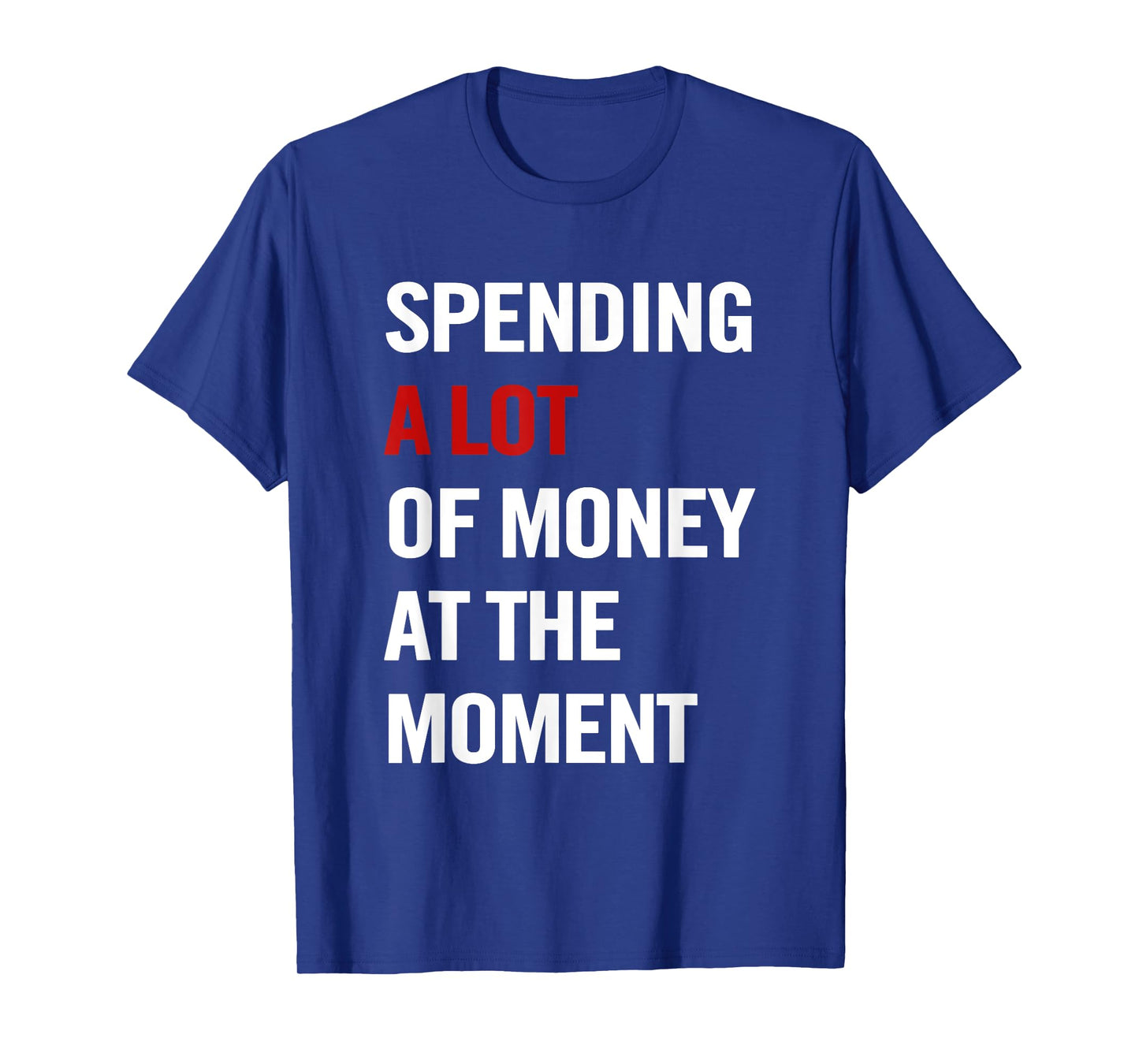 Spending A Lot Of Money At The Moment Funny Quote Womens Men T-Shirt