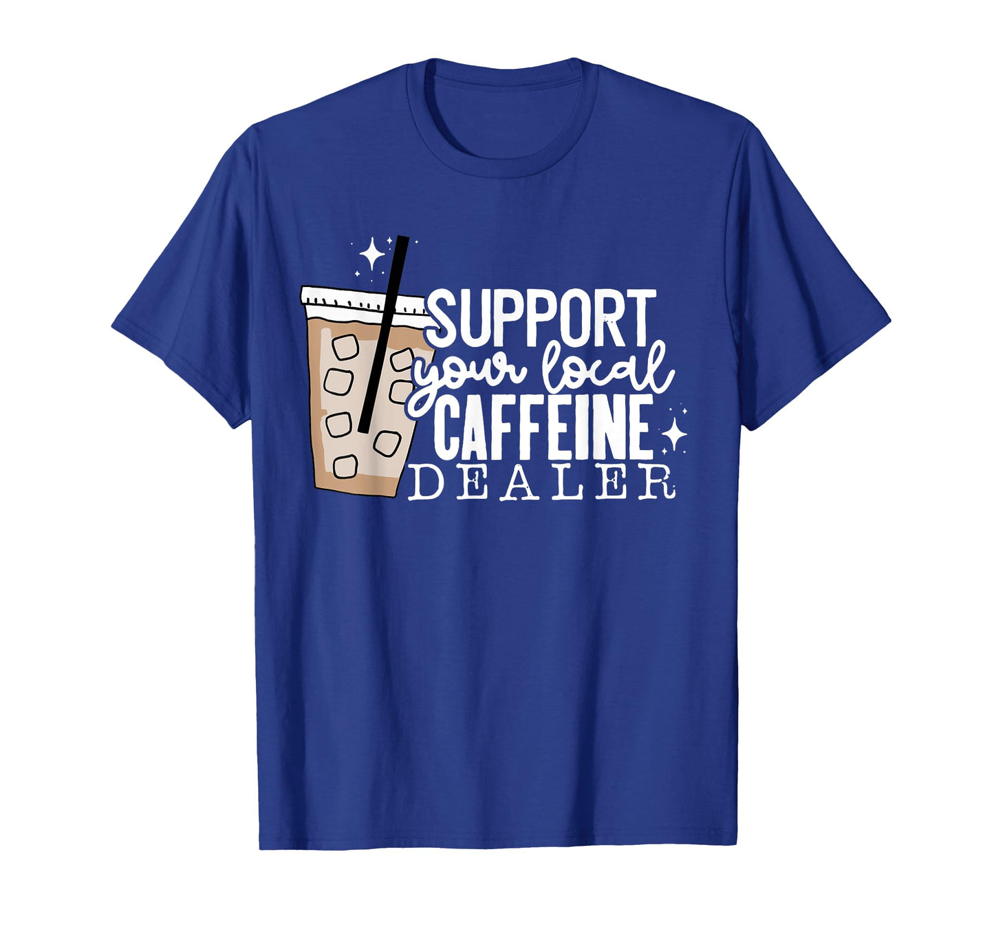 Support Your Local Caffeine Dealer Funny Coffee Lover T-Shirt