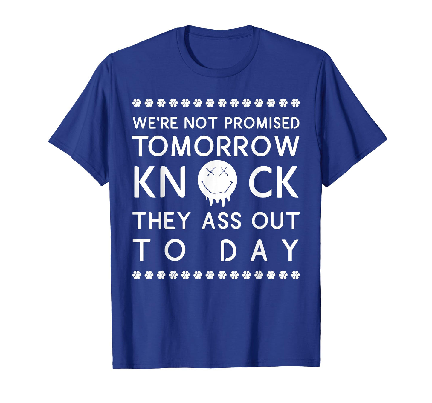 We're Not Promised Tomorrow Knock They Ass Out Today T-Shirt