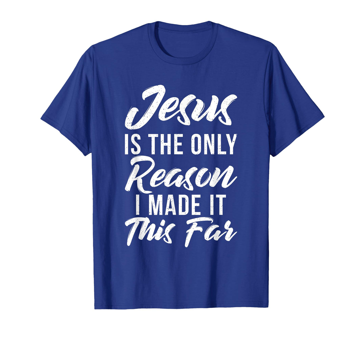 Jesus is the only reason i made it this far God Religious T-Shirt