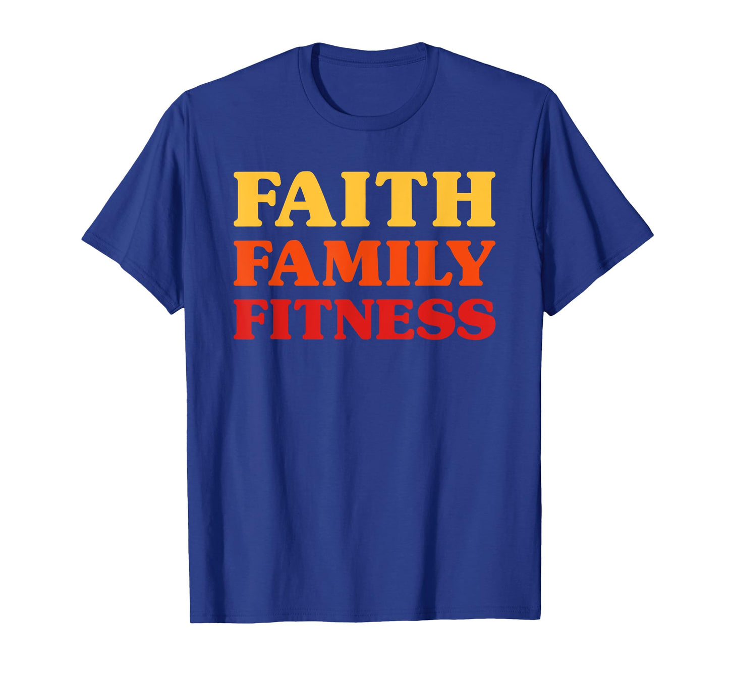 Fitness for Men Fitness for Women Faith Family Fitness T-Shirt