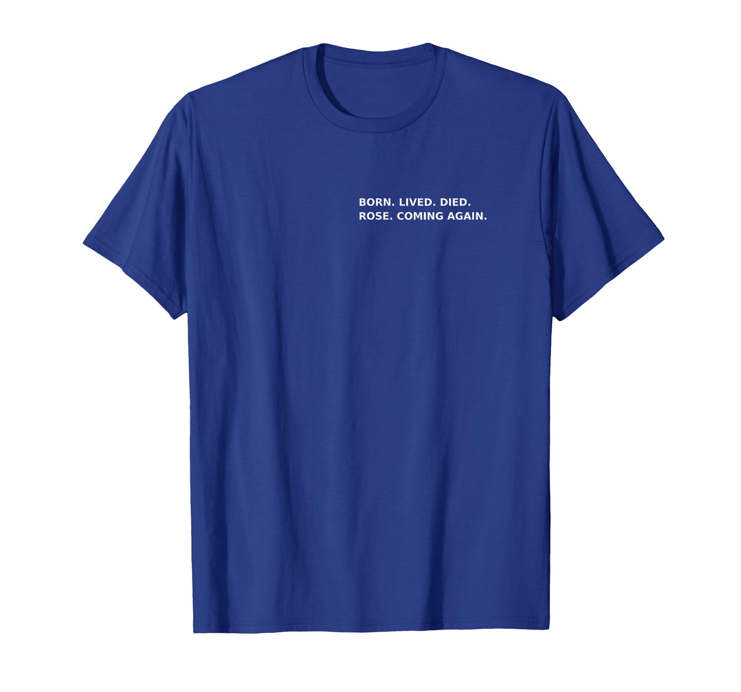 Born Lived Died Rose Coming Again Full Gospel Scripture T-Shirt