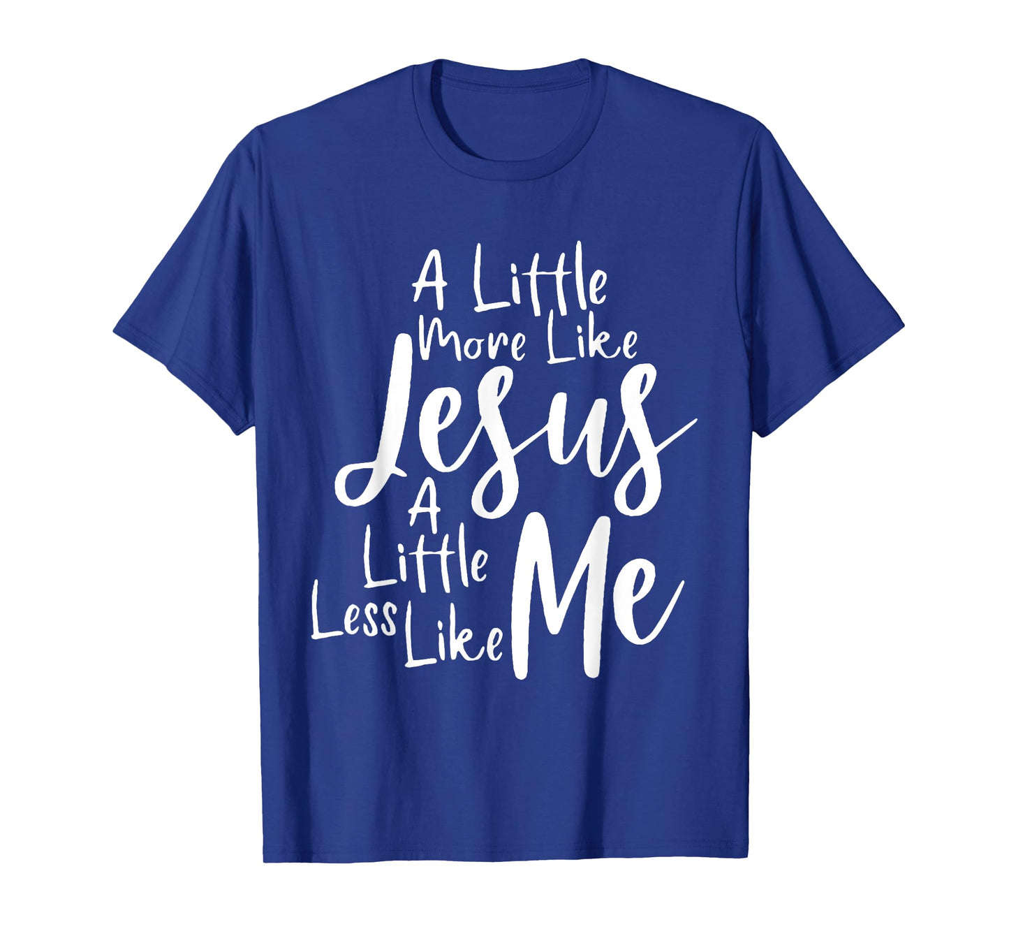 A little more like Jesus and less like me T-Shirt