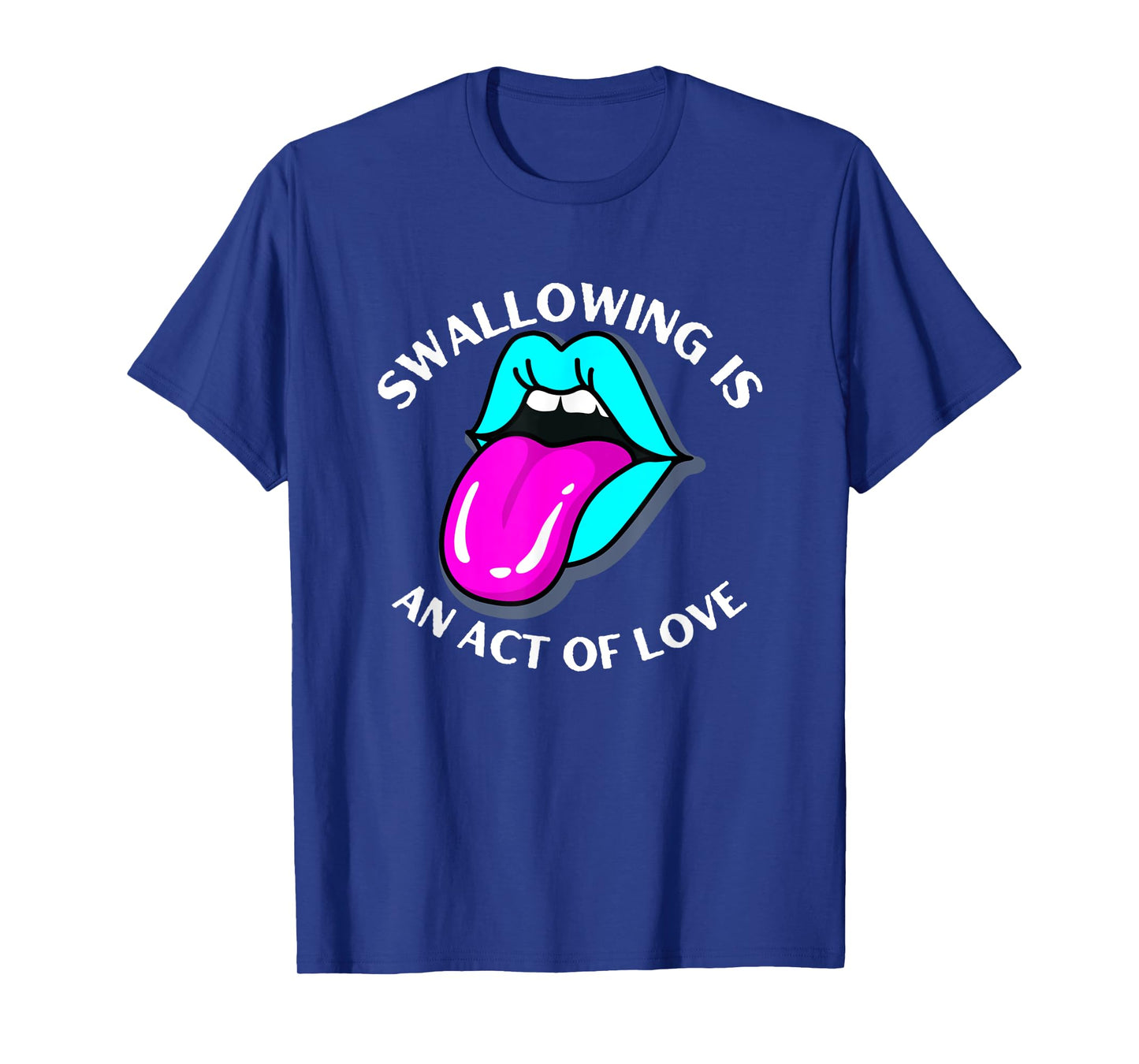 Swallowing Is An Act Of Love Sarcastic Joke Pun Adult Humor T-Shirt