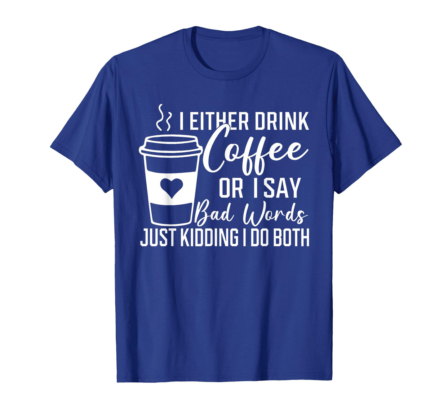 I Either Drink Coffee Or I Say Bad Words I Do Both T-Shirt