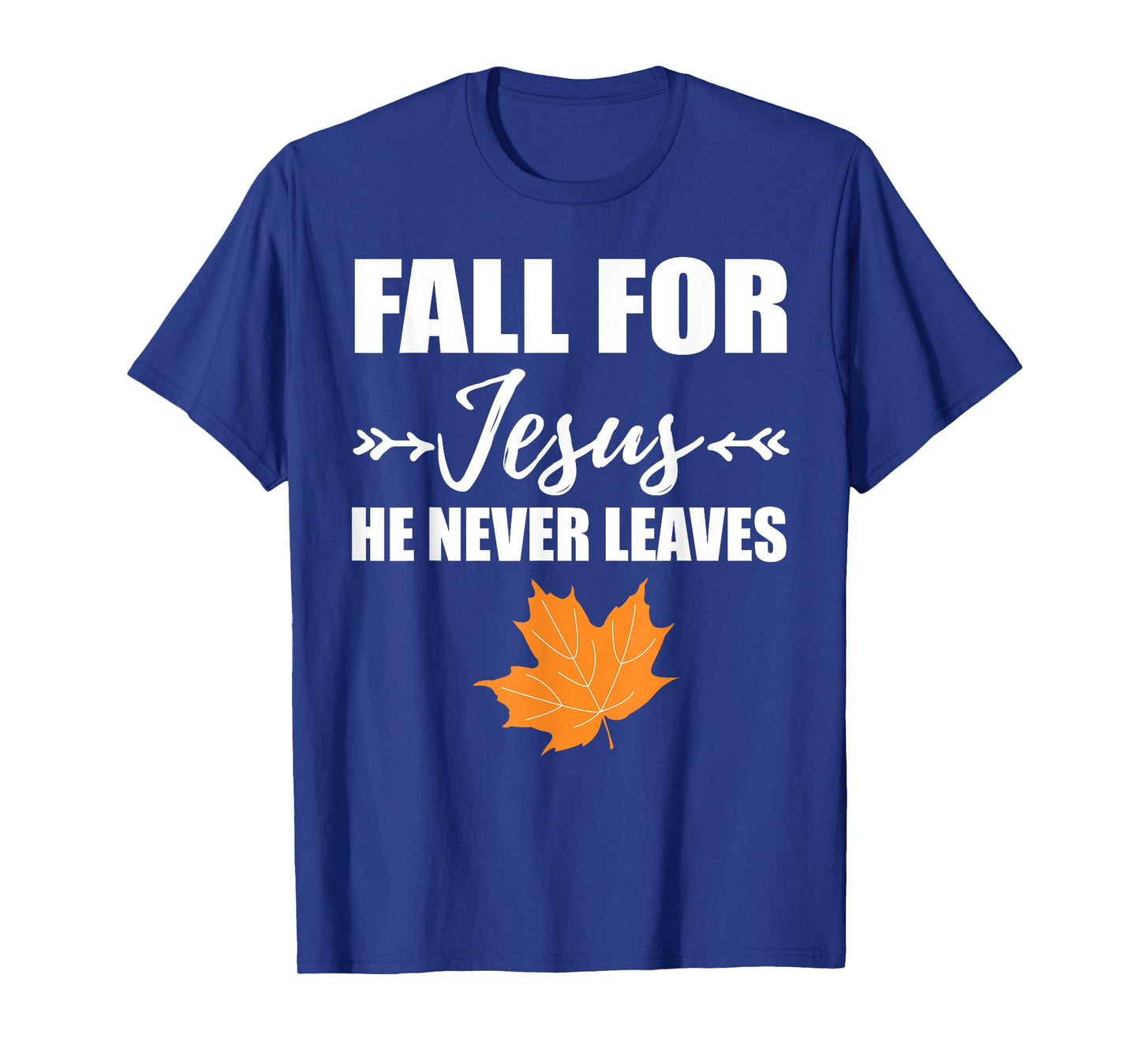 God Inspiration Fall For Jesus He Never Leaves Christian T-Shirt
