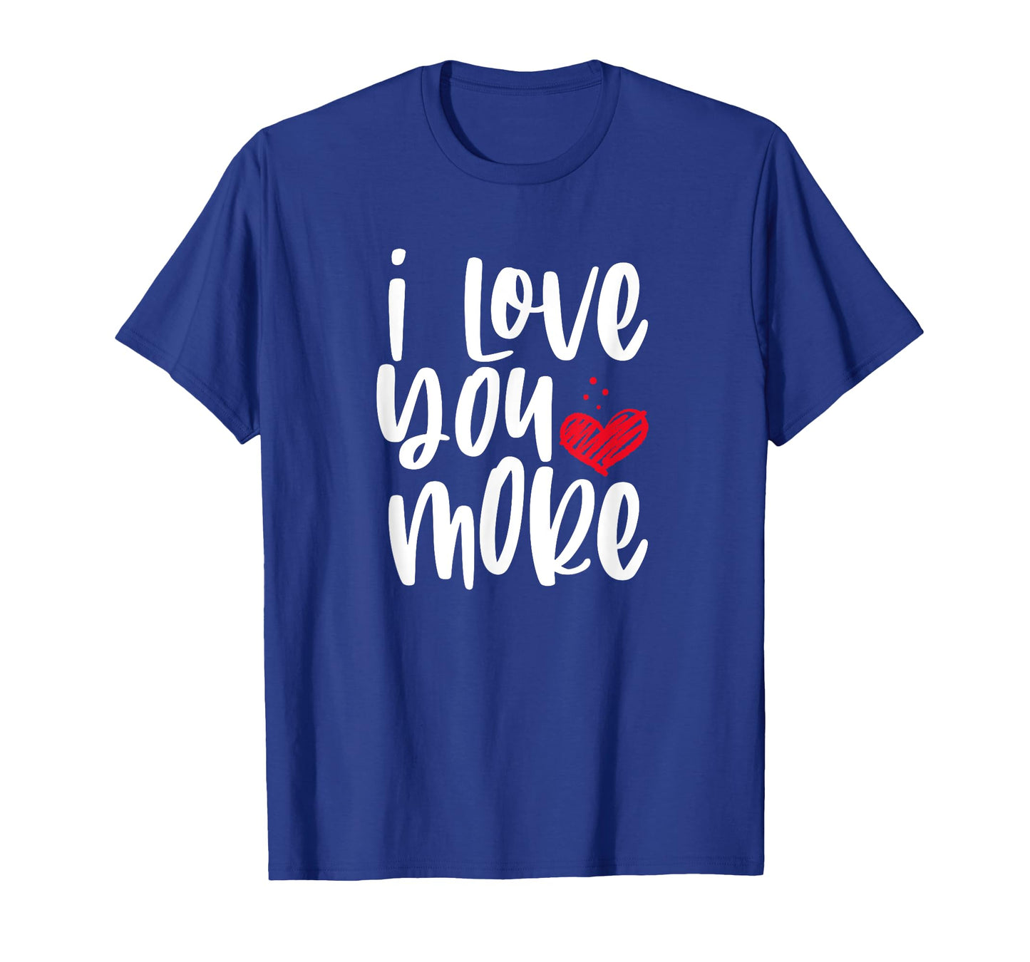 I Love You More T-Shirt