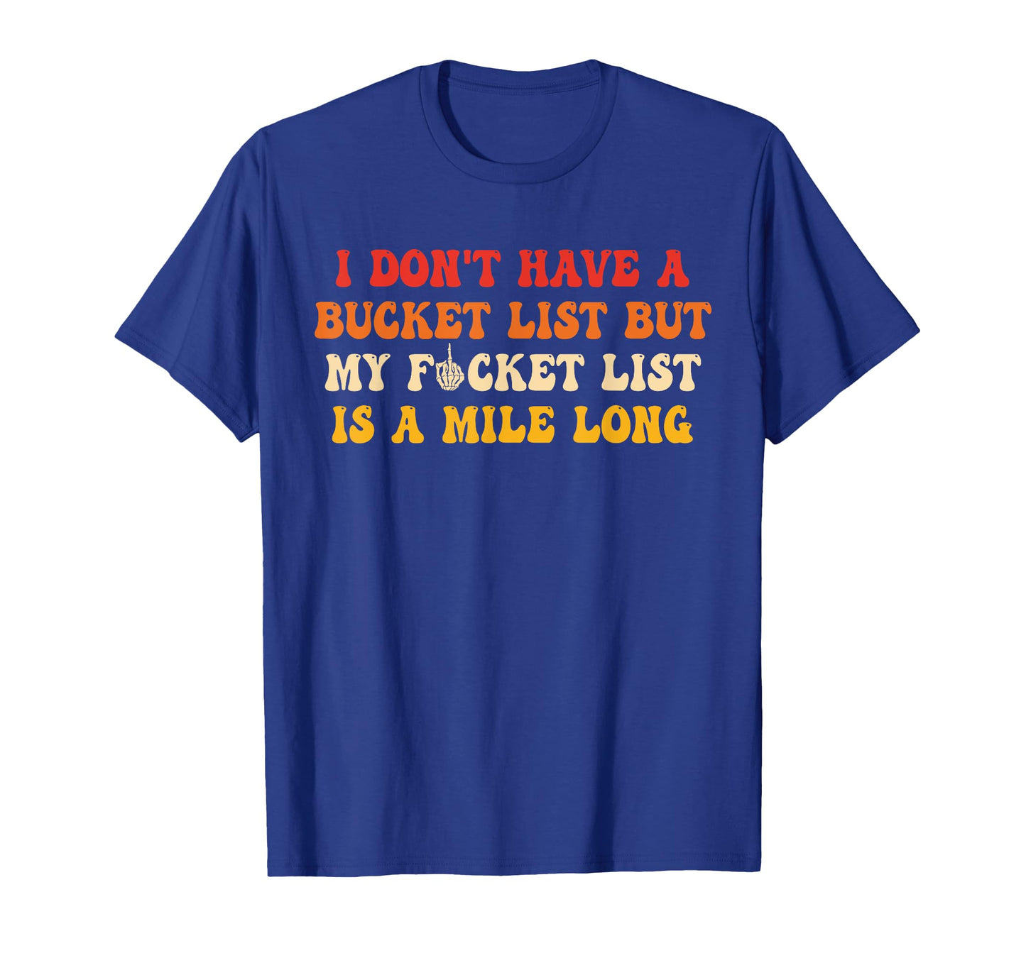 I Don't Have A Bucket List But My Fucket List is Quote T-Shirt