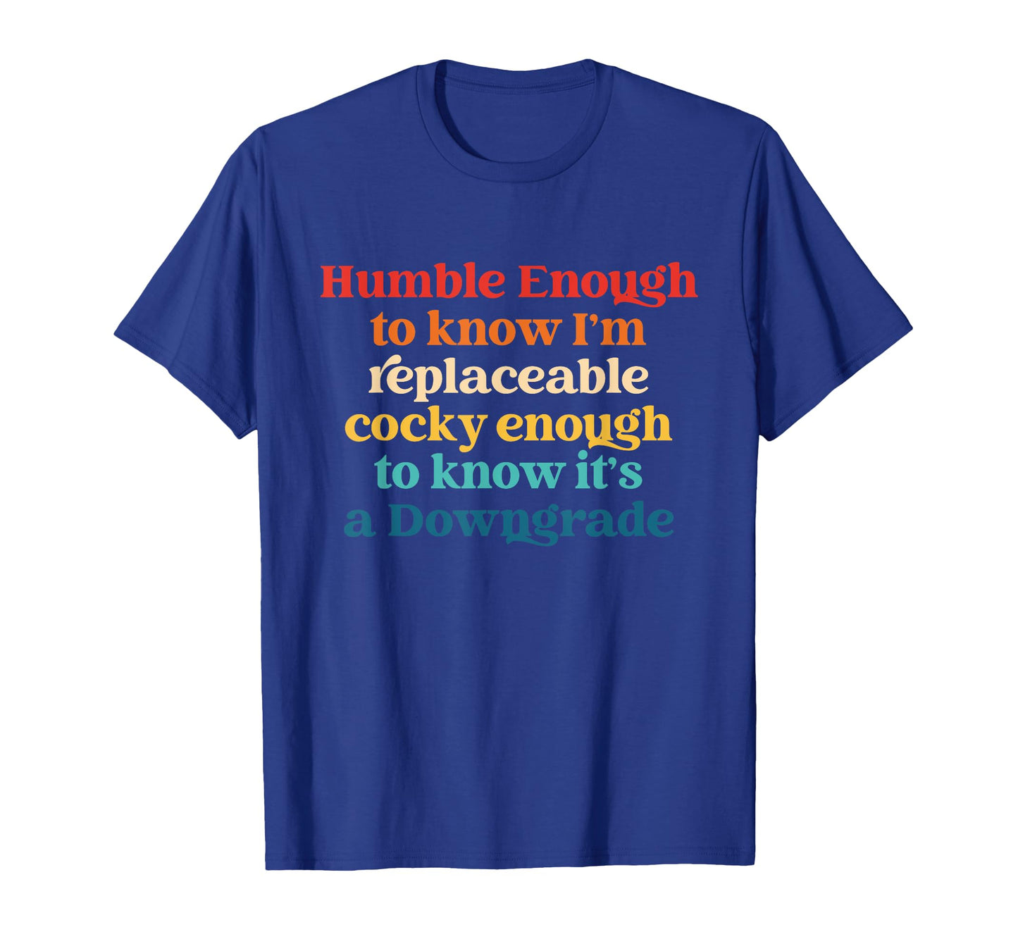 Humble Enough to Know I'm Replaceable Cocky Enough T-Shirt