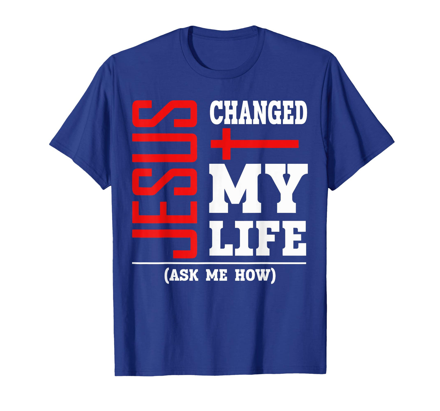 Jesus Changed My Life Ask Me How Christian Believer Faith T-Shirt