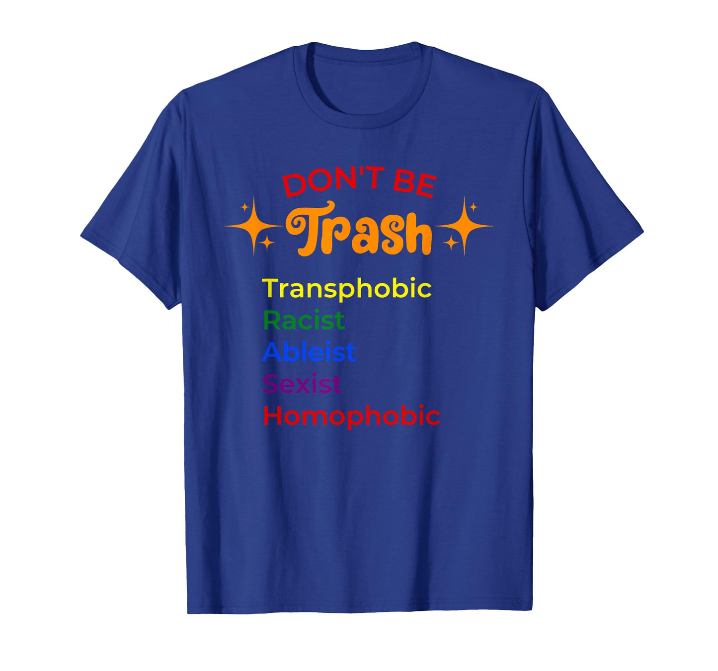 DON'T BE Trash Transphobic Racist Ableist funny design T-Shirt