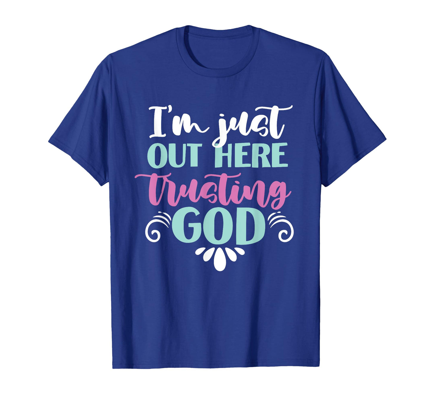 I'm Just Out Here Trusting God T-Shirt