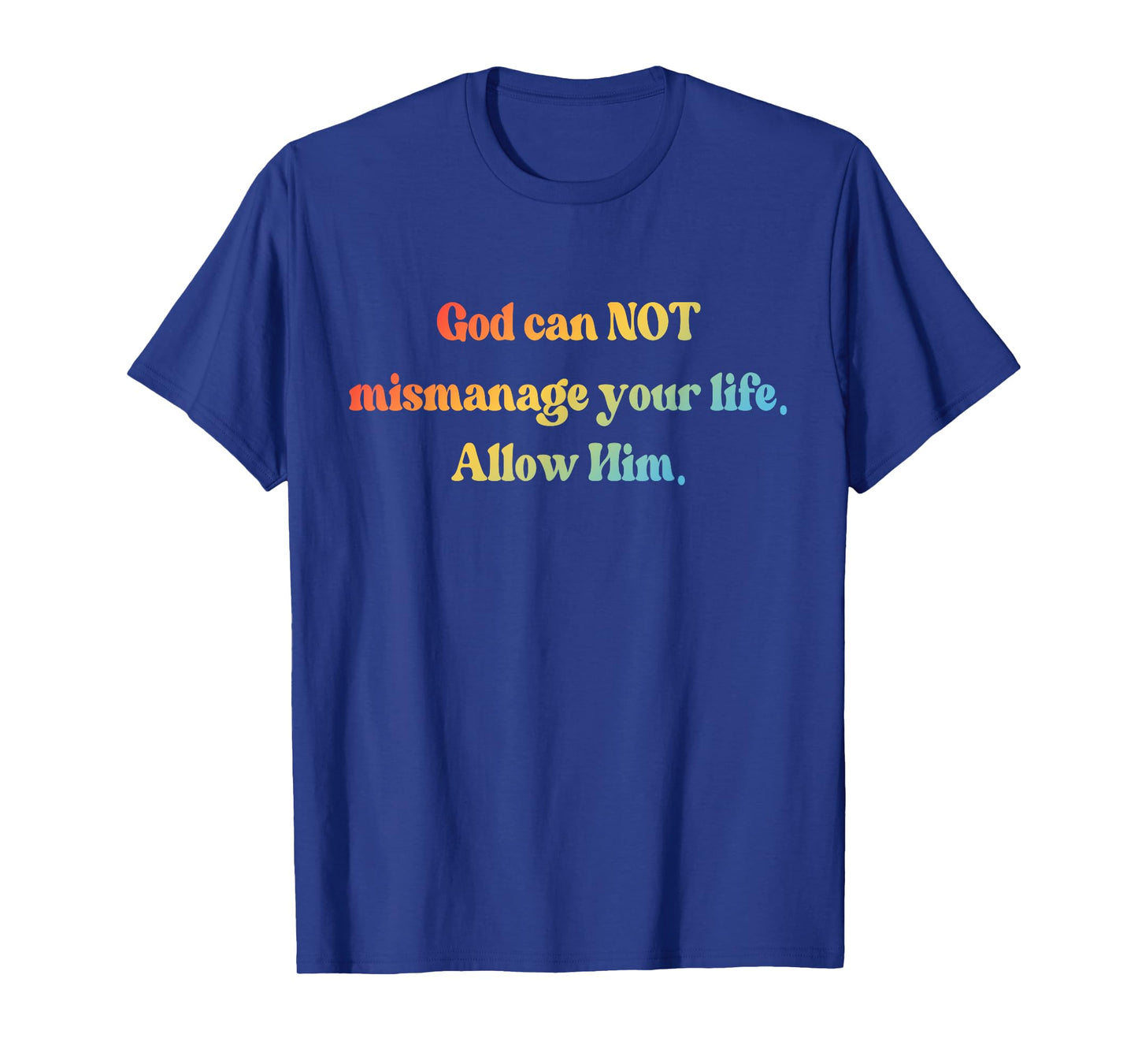 God Can Not Mismanage Your Life. Allow Him T-Shirt