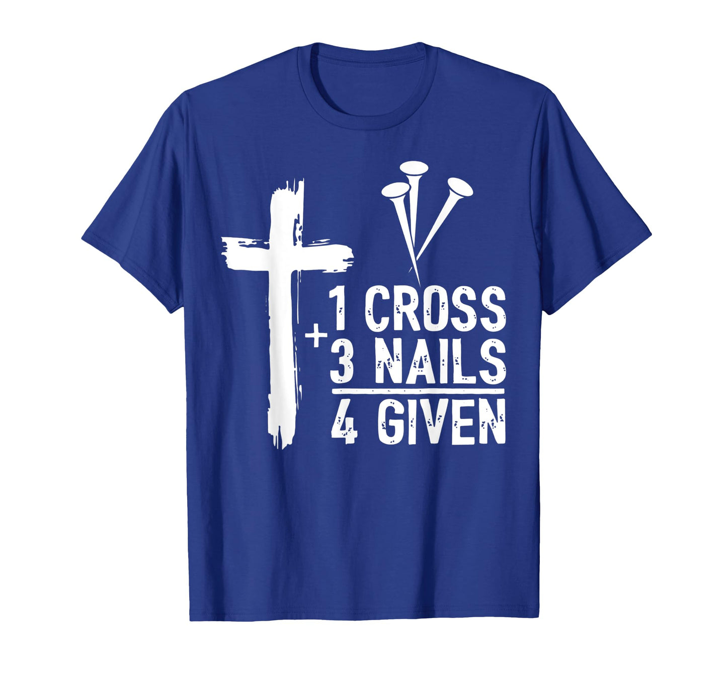 Christian Cross Faith 1 Cross 3 Nails 4 Given T-Shirt