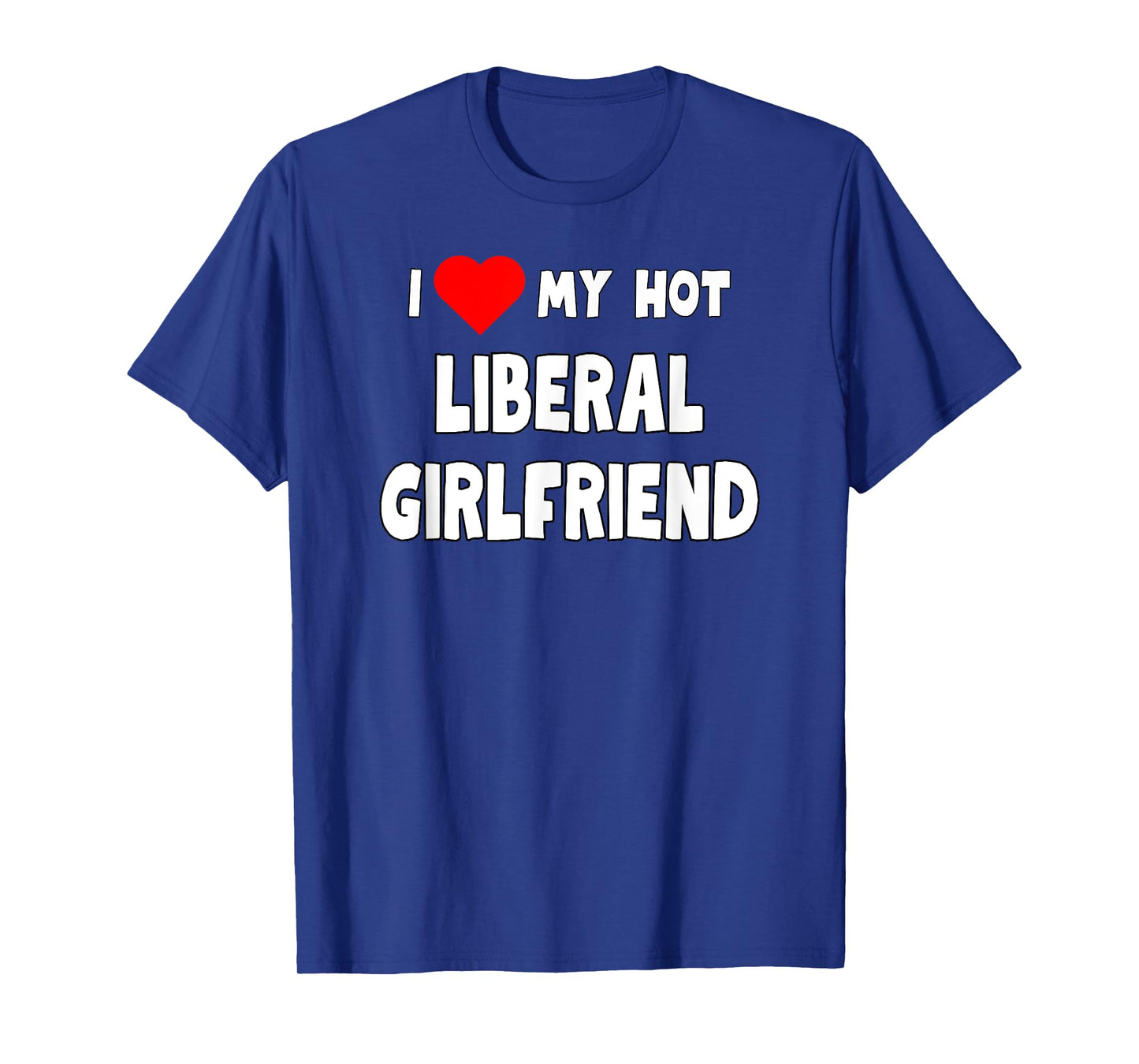 Funny I Love My Hot Liberal Girlfriend Tanks and Tees T-Shirt