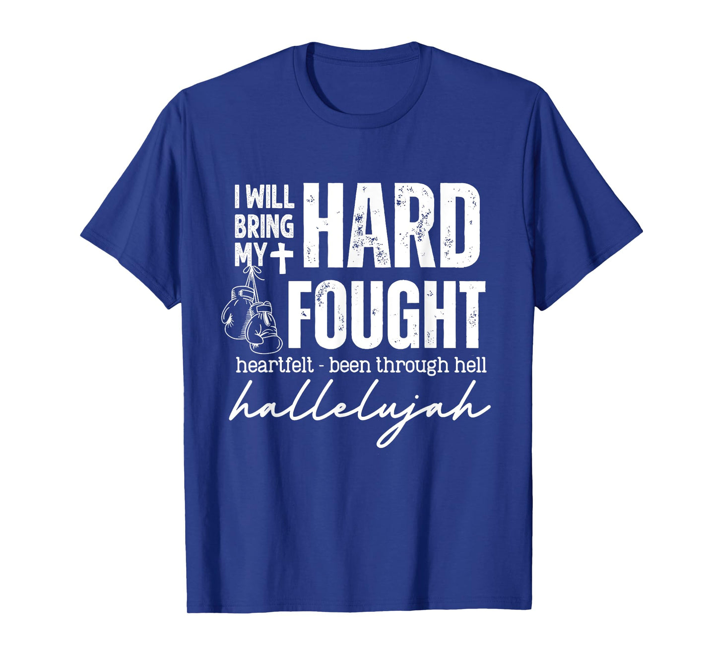 Hard Fought Heartfelt Been Through Hell Hallelujah T-Shirt