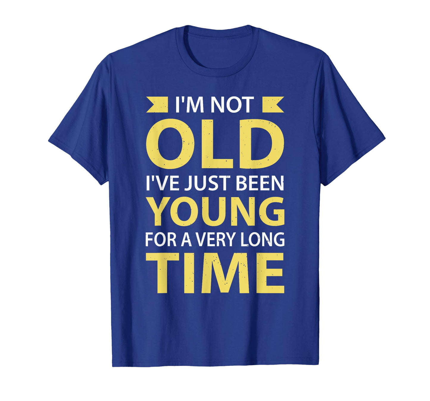 I'm Not Old I've Just Been Young For A Very Long Time T-Shirt