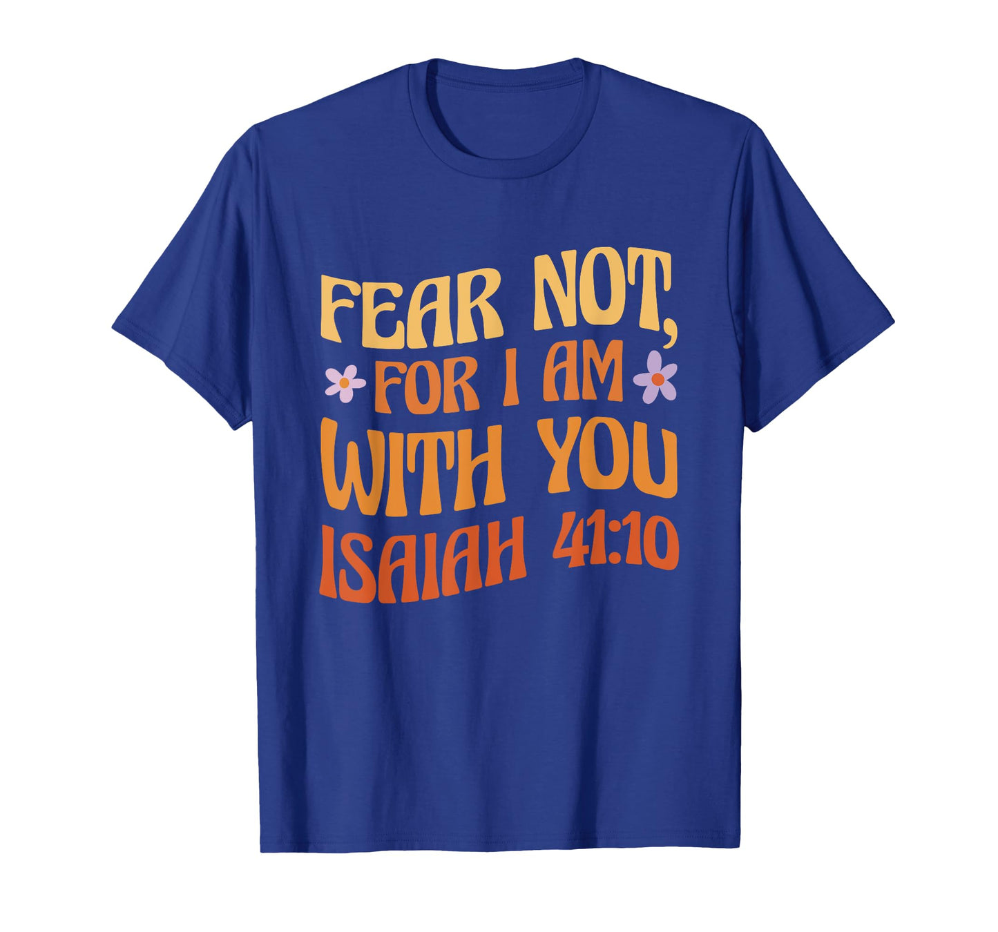 Fear Not, For I Am With You Isaiah 41:10 Bible Quote T-Shirt