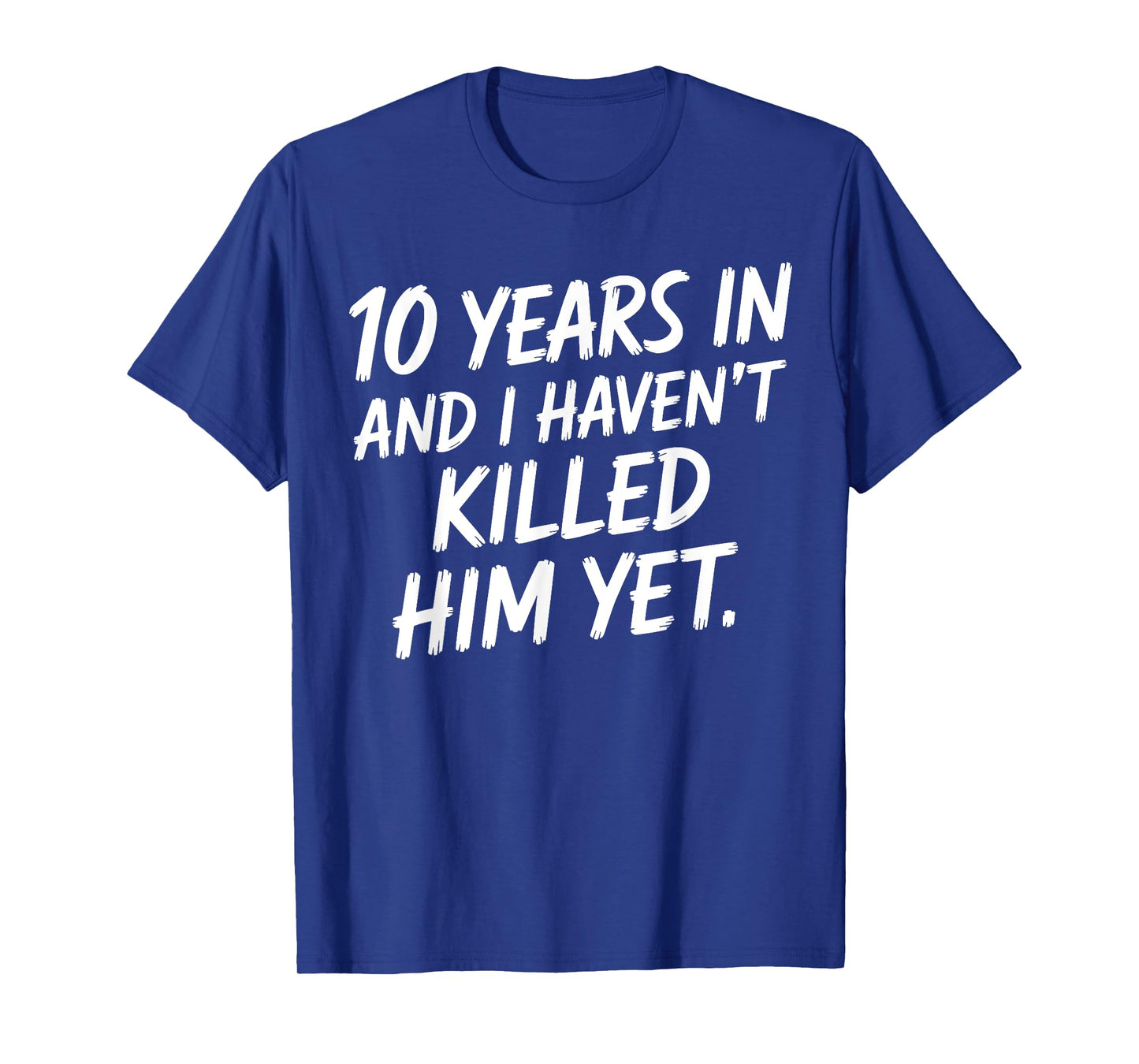 10th Anniversary 10 Years in and I Haven't Killed Him Yet T-Shirt