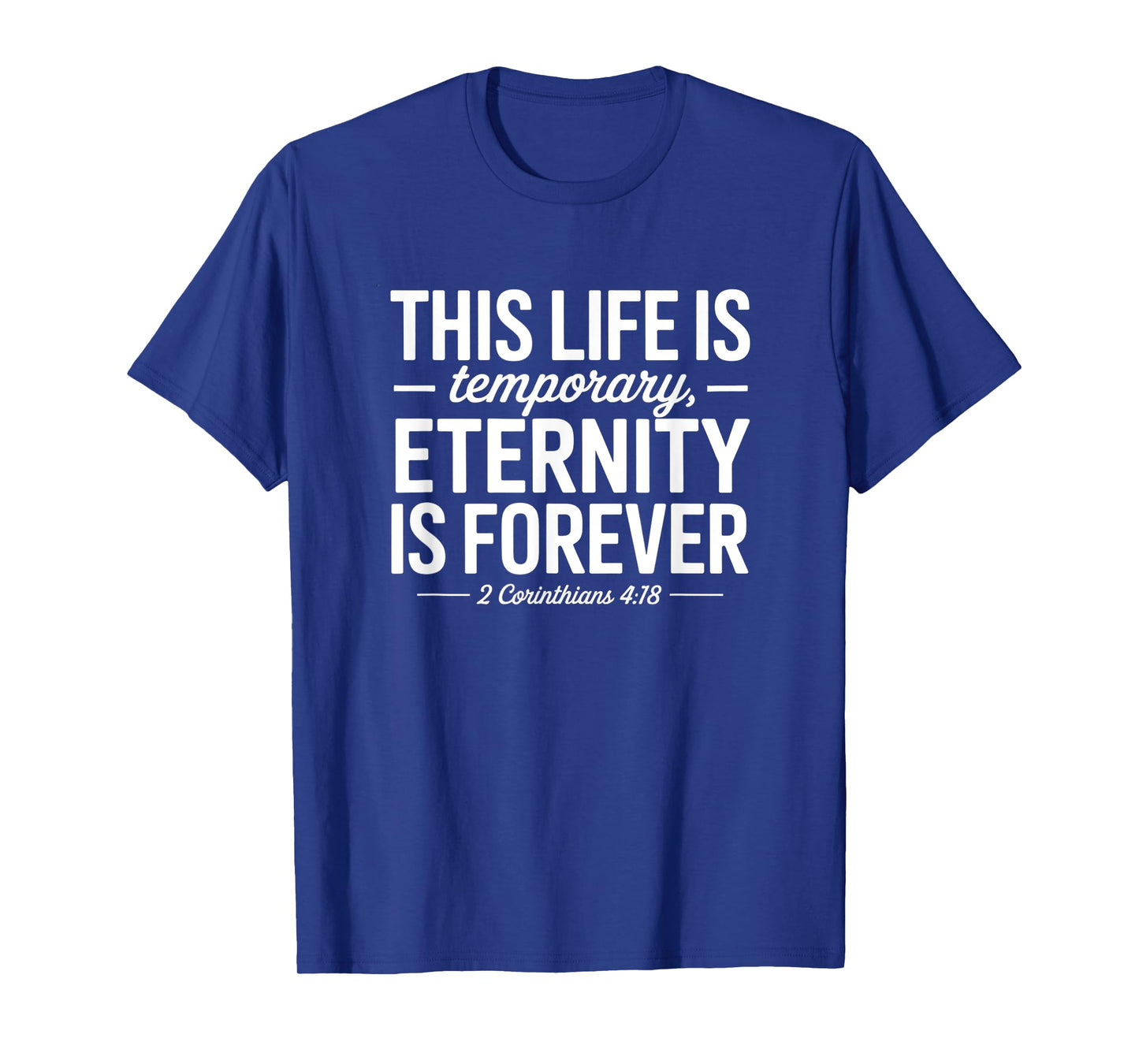 This Life is Temporary Eternity is Forever 2 Corinthians 418 T-Shirt