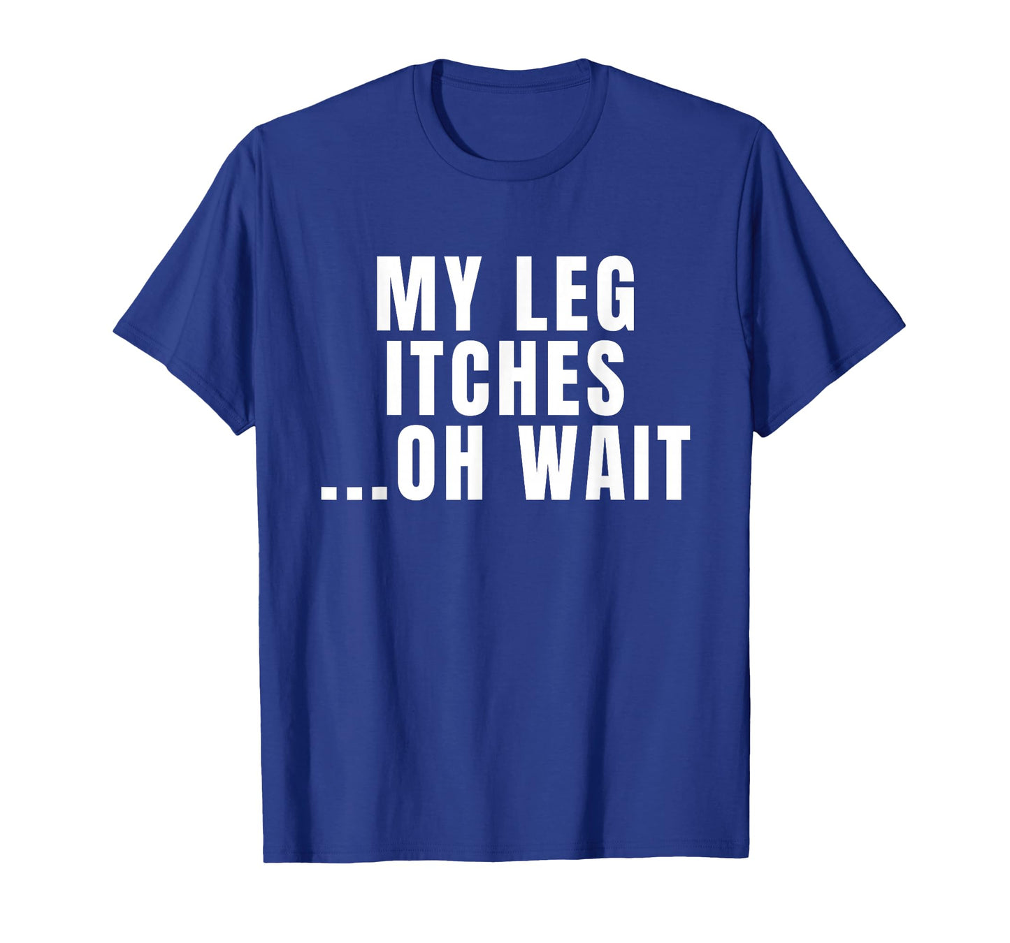 Leg Amputee Quote My Leg Itches for Amputation Prosthetic T-Shirt