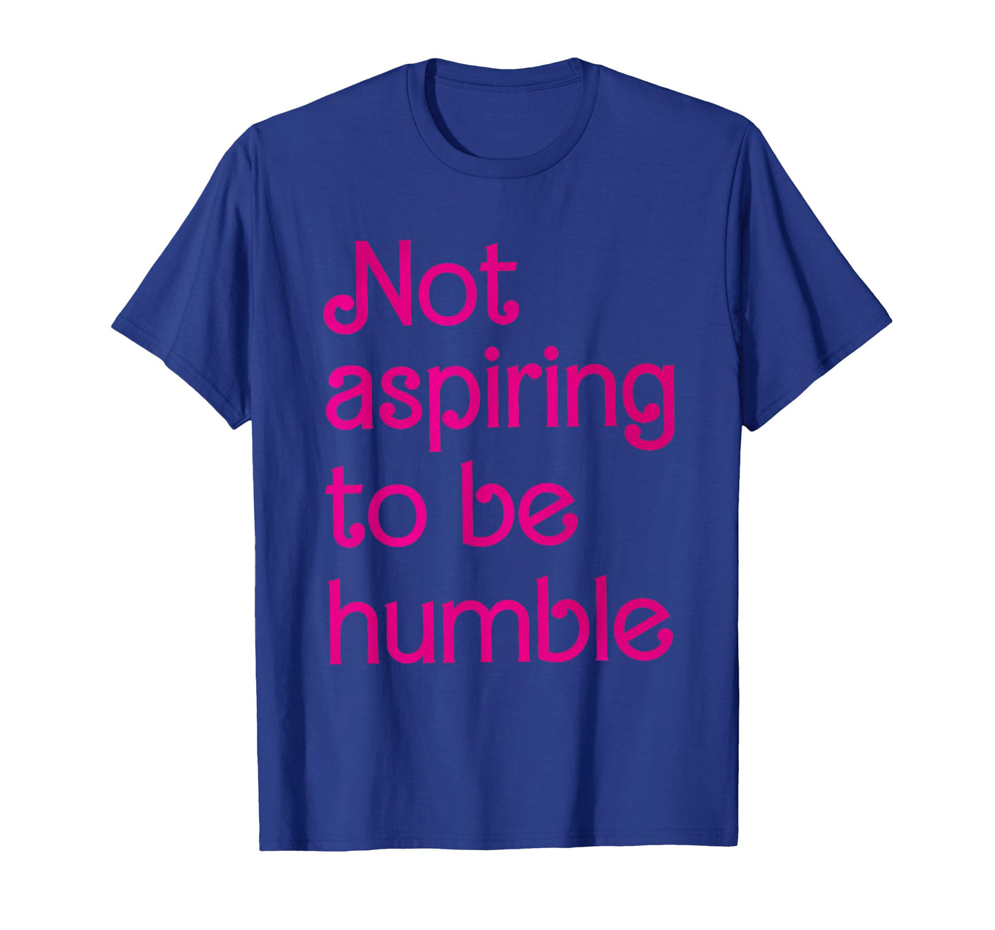 Not Aspiring To Be Humble Feminist Girl Power T-Shirt