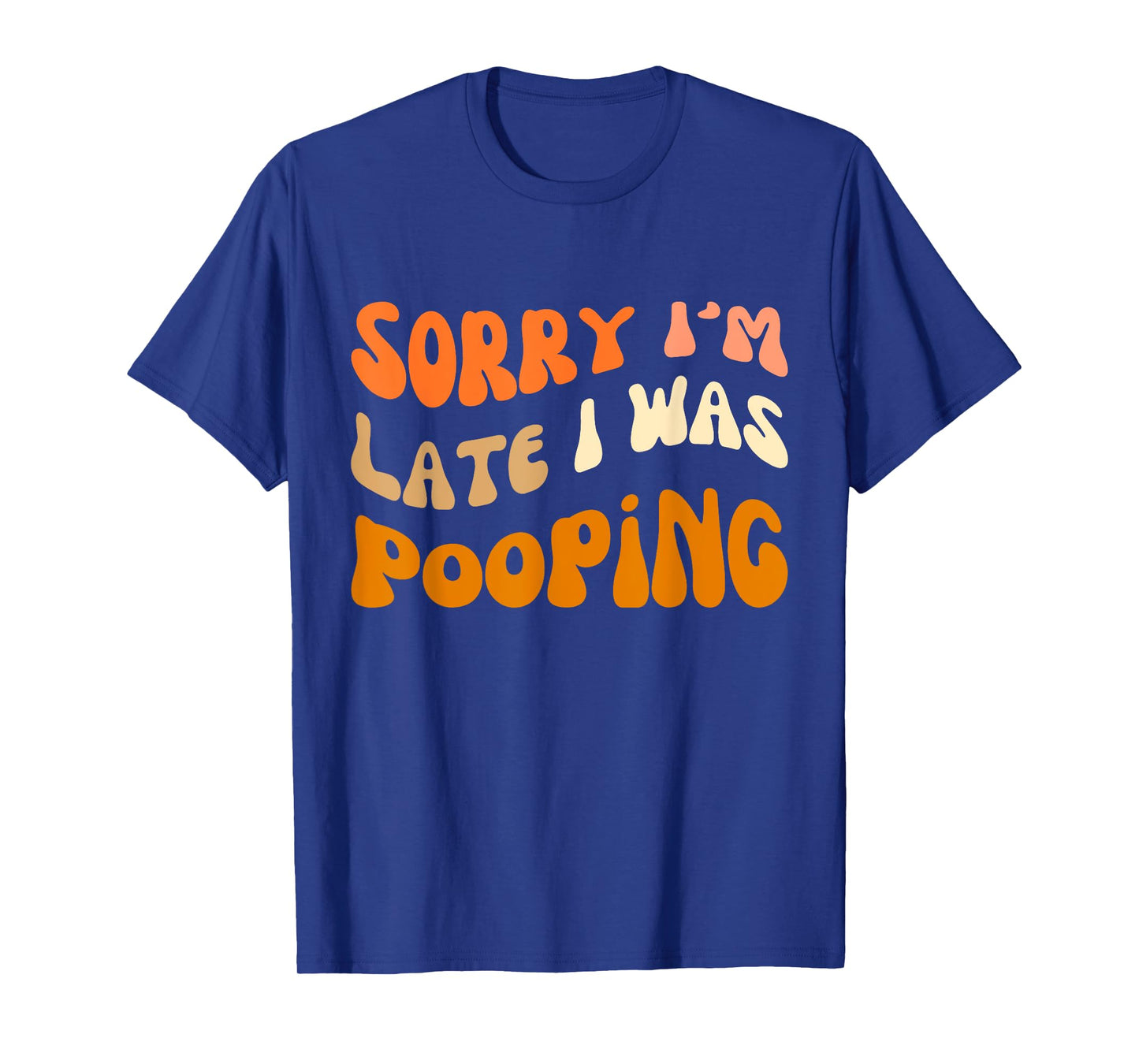 Sorry I'm Late I Was Pooping, funny saying quote 18 T-Shirt