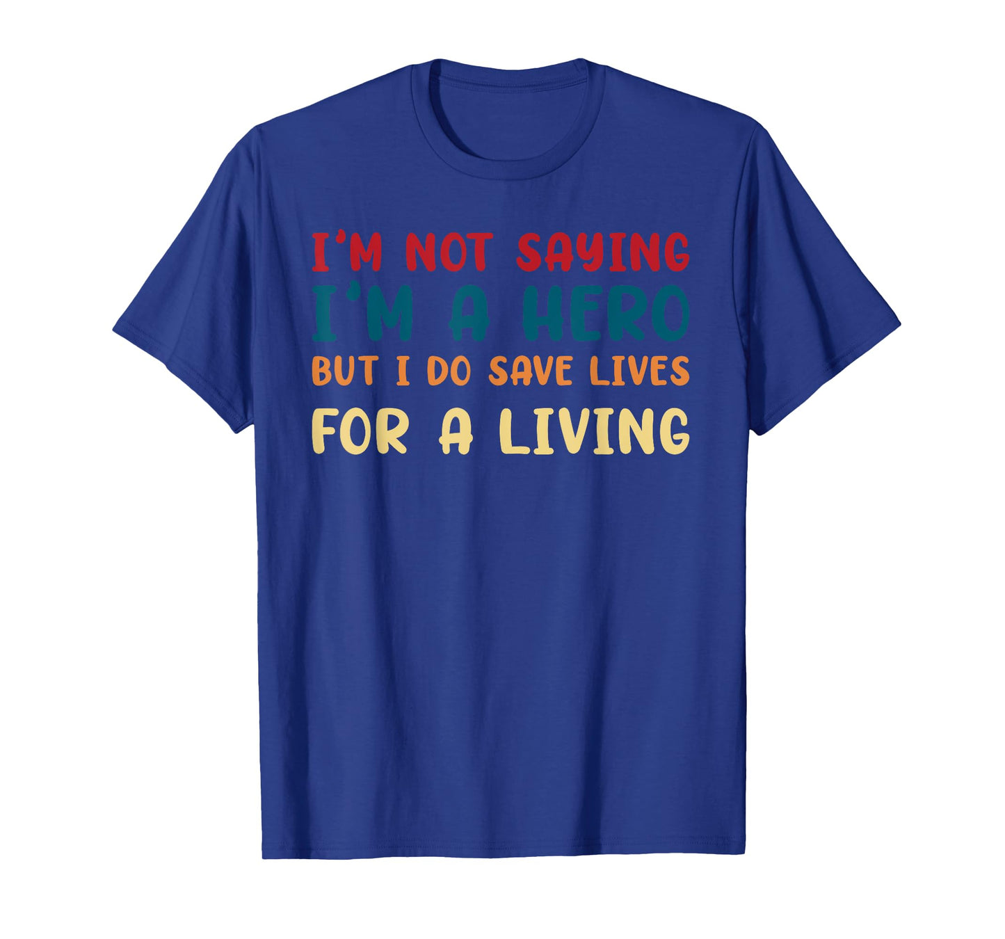 I'M NOT SAYING I'M A HERO BUT I DO SAVE LIVES funny design T-Shirt