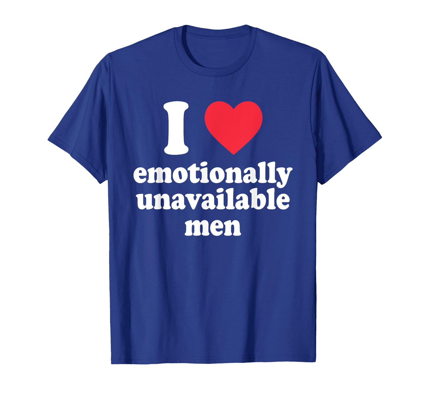 I Love Emotionally-Unavailable Men Funny Quote T-Shirt