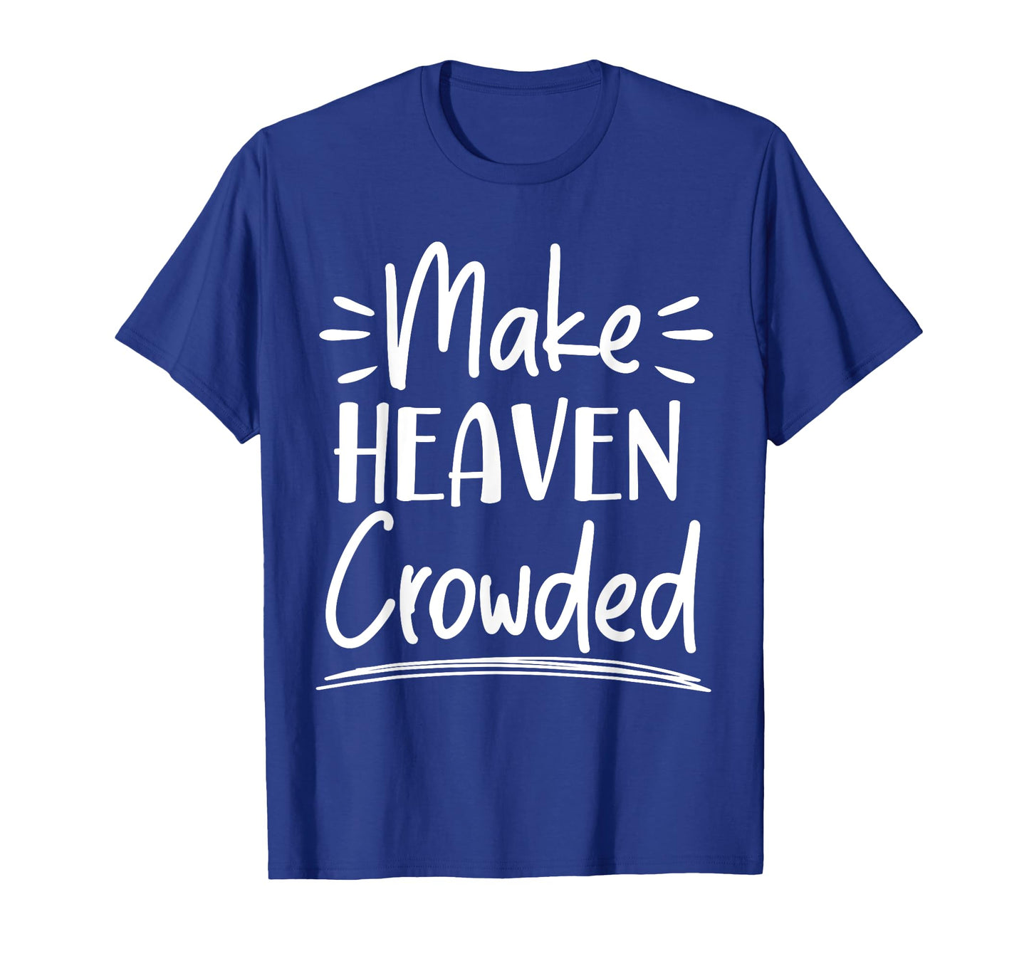 Make Heaven Crowded Christian Religious Jesus Christ T-Shirt