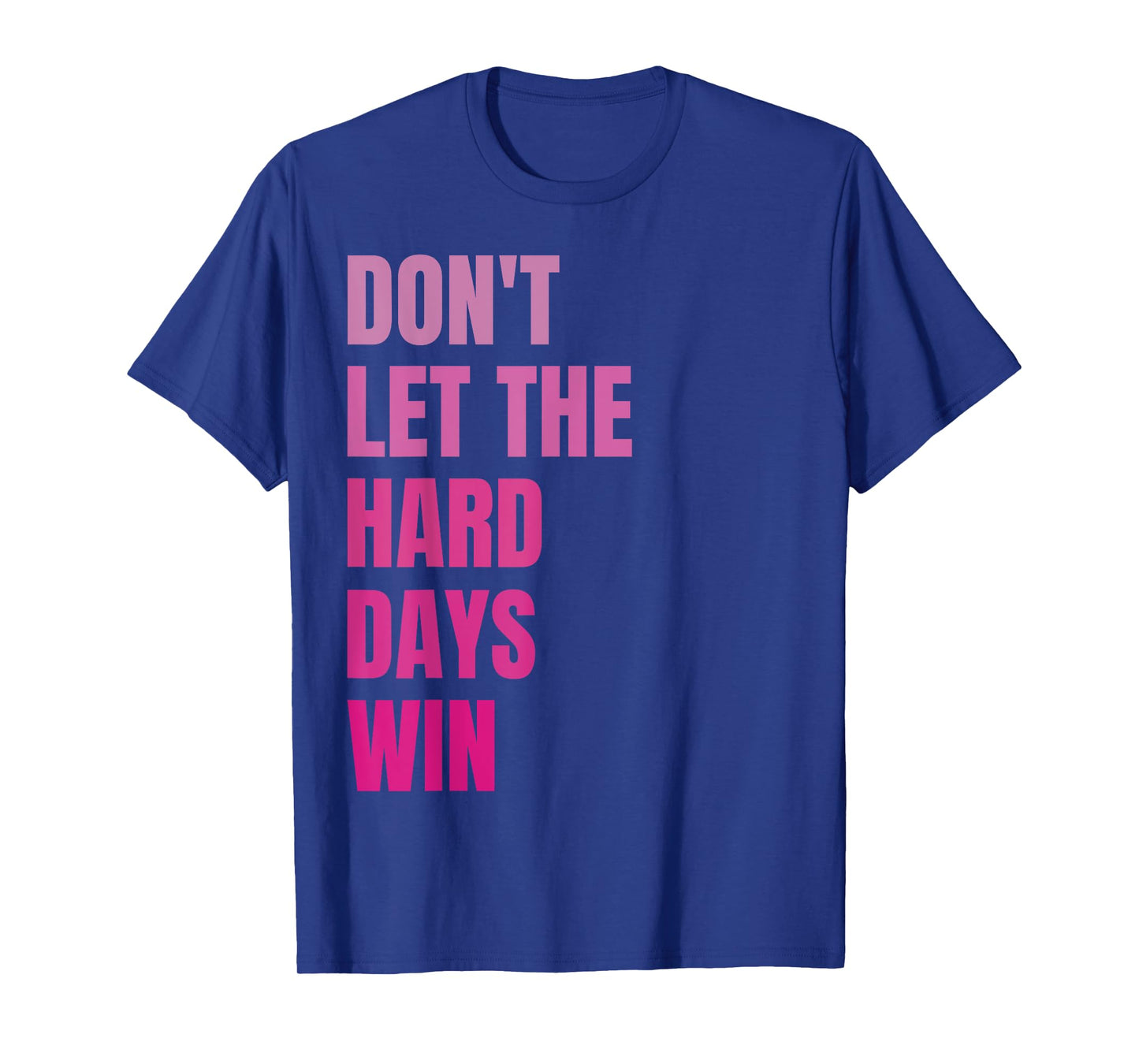 Don't Let The Hard Days Win Motivational Quote Inspiration T-Shirt