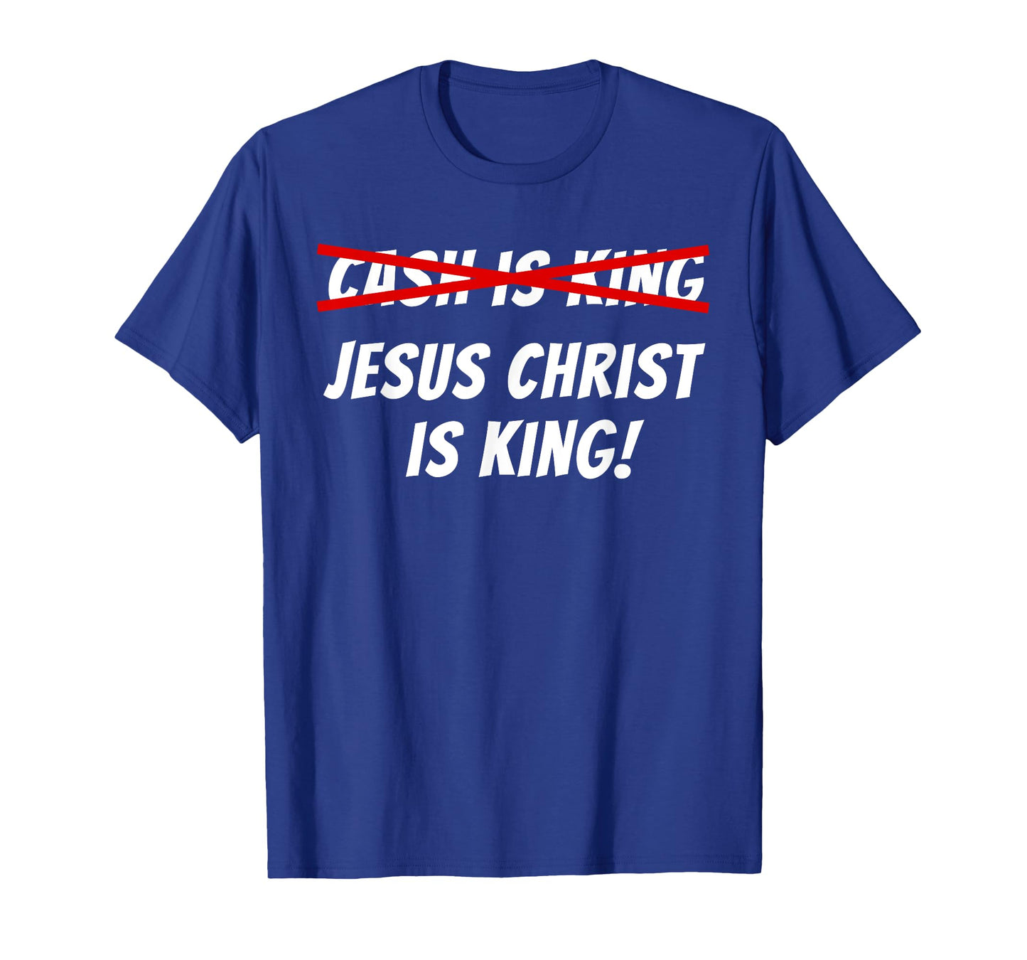 Cash Is Not King Jesus Christ Is King T-Shirt