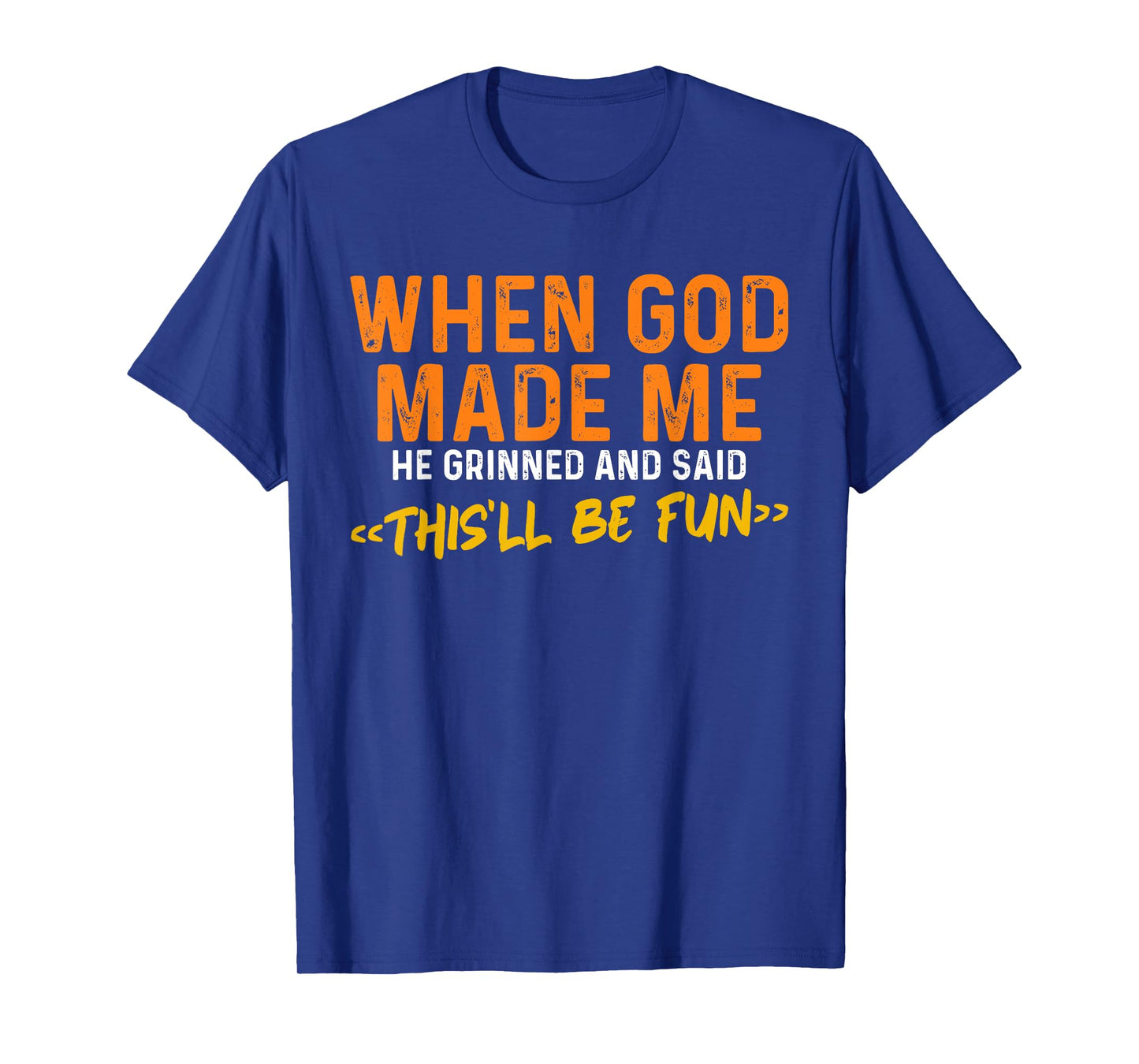 When God Made Me He Grinned and Said Funny Sarcastic Saying T-Shirt