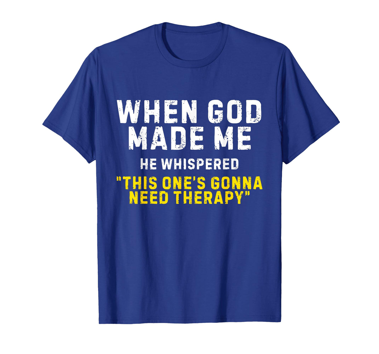 When God Made Me He Whispered This Ones Gonna Need Therapy T-Shirt
