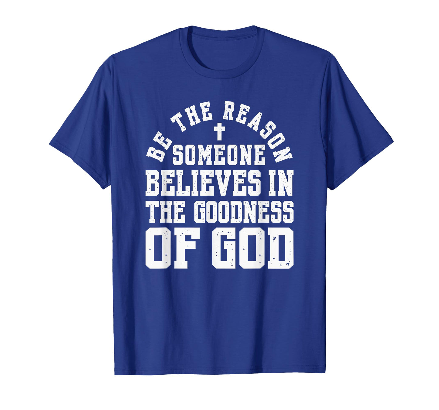 Be The Reason Someone Believes in The Goodness of God, Cross T-Shirt